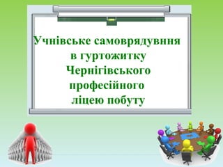 Учнівське самоврядувння
в гуртожитку
Чернігівського
професійного
ліцею побуту
 