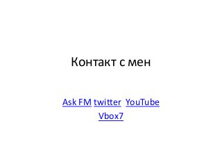 Контакт с мен
Ask FM twitter YouTube
Vbox7
 