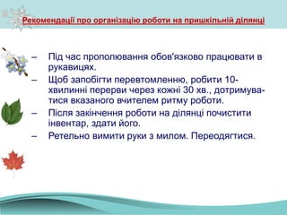 Рекомендації про організацію роботи на пришкільній ділянці
– Під час прополювання обов'язково працювати в
рукавицях.
– Щоб запобігти перевтомленню, робити 10-
хвилинні перерви через кожні 30 хв., дотримува-
тися вказаного вчителем ритму роботи.
– Після закінчення роботи на ділянці почистити
інвентар, здати його.
– Ретельно вимити руки з милом. Переодягтися.
 