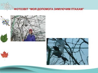 ФОТОЗВІТ “МОЯ ДОПОМОГА ЗИМУЮЧИМ ПТАХАМ”
 