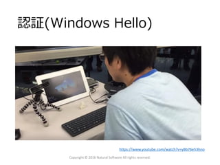 認証(Windows Hello)
Copyright © 2016 Natural Software All rights reserved.
https://www.youtube.com/watch?v=yBb76e53hno
 