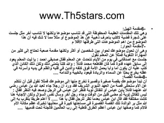 www.Th5stars.com
•6-‫اﻟﮭﺑل‬ ‫ﻣﻘدﻣﺔ‬:
‫ﻻ‬ ‫وﻟﻛﻧﮭﺎ‬ ‫ﻣوﺿوﻋﺎ‬ ‫ﺗﻧﺎﺳب‬ ‫ﻗد‬ ‫اﻟﺗﻰ‬ ‫اﻟﻣﺣﻔوظﺔ‬ ‫اﻟﻌﻘﯾﻣﺔ‬ ‫اﻟﻣﻘدﻣﺎت‬ ‫ﺗﻠك‬ ‫وھﻲ‬‫ﺟﻠﺳت‬ ‫ﻣﺛل‬ ‫أﺧر‬ ‫ﺗﻧﺎﺳب‬
‫ﺷك‬ ‫ﻻ‬ ‫ﻣﻣﺎ‬ ‫ﻣﺛﻼ‬ ‫أو‬ ‫اﻟﻣوﺿوع‬ ‫ھذ‬ ‫ﻋن‬ ‫ذھﺑﯾﺔ‬ ‫ﺑﺎﺣرف‬ ‫ﻻﻛﺗب‬ ‫ﻓﺿﯾﺔ‬ ‫ﺷﺟرة‬ ‫ﻋﻠﻰ‬‫ھذا‬ ‫أن‬ ‫ﻓﯾﮫ‬
‫م‬ ‫اﻷﻗﻼ‬ ‫طرﻗﺗﮭﺎ‬ ‫اﻟﺗﻰ‬ ‫اﻟﻣوﺿوﻋﺎت‬ ‫اھم‬ ‫ﻣن‬ ‫اﻟﻣوﺿوع‬
7-‫اﻟﺣوار‬ ‫ﻣﻘدﻣﺔ‬:
‫ﻣﻘدﻣ‬ ‫وﻟﻛﻧﮭﺎ‬ ‫أﻛﺛر‬ ‫أو‬ ‫ﺷﺧﺻﯾن‬ ‫ﺑﯾن‬ ‫ﻟﺣوار‬ ‫ﻣوﺿوﻋك‬ ‫ﺗﺣول‬ ‫أن‬ ‫وھﻰ‬‫ﺔ‬‫ﺻﻌﺑ‬‫ﺔ‬‫ﻣن‬ ‫ﻛﺛﯾر‬ ‫إﻟﻰ‬ ‫ﺗﺣﺗﺎج‬
‫اﻟﻠﻐوﯾ‬ ‫اﻟﻣﮭﺎراة‬‫ﺔ‬‫ﻧﻘول‬ ‫اﻟﻣﻌﻠم‬ ‫ﻋن‬ ‫ﻓﻣﺛﻼ‬
‫اﺣﻣد‬ ‫ﺻدﯾﻘﻲ‬ ‫ﻓﻘﺎل‬ ‫اﻟﻣﻌﻠم‬ ‫ﻋن‬ ‫ﻧﺗﺣدث‬ ‫اﻷﯾﺎم‬ ‫ﻣن‬ ‫ﯾوم‬ ‫ﻓﻲ‬ ‫اﺻدﻗﺎﺋﻲ‬ ‫ﻣﻊ‬ ‫ﺟﻠﺳت‬:‫ﯾﻌود‬ ‫اﻟﻣﻌﻠم‬ ‫ﻟﯾت‬ ‫ﯾﺎ‬
‫ﻗﺎﺋﻼ‬ ‫ﻣﺣﻣد‬ ‫ﻓﻘﺎطﻌﮫ‬ ‫ﻛﺎن‬ ‫ﻛﻣﺎ‬ ‫ﻗدوة‬ ‫ﻋﮭده‬ ‫ﺳﺎﺑق‬ ‫إﻟﻰ‬:‫اﻟذي‬ ‫اﻟﻛﺎﺋن‬ ‫ذﻟك‬ ‫وﻟﻛن‬ ‫ذﻟك‬ ‫ﯾﺗﻣﻧﻰ‬ ‫ﻛﻠﻧﺎ‬ ‫وﷲ‬
‫واﻟ‬ ‫ﻗﻠﺑﮫ‬ ‫ﻓﻲ‬ ‫واﻟدﯾن‬ ‫ﻛﺗﻔﮫ‬ ‫ﻓوق‬ ‫اﻷﻣﺔ‬ ‫ﯾﺣﻣل‬ ‫وأﺑﺎ‬ ‫أﻣﺎ‬ ‫ﯾﻛون‬ ‫أن‬ ‫ﻋﻠﯾﮫ‬ ‫ﻛﺗب‬‫ﻓﻲ‬ ‫وأﺳرﺗﮫ‬ ‫ﯾدﯾﮫ‬ ‫ﻓﻲ‬ ‫ﻘﻠم‬
‫ﺑﺎﻟﺧﯾﺑ‬ ‫ﻓﯾﻌود‬ ‫واﻟرﯾﺎدة‬ ‫اﻟﺳﻣﺎء‬ ‫ﻋن‬ ‫ﺑﺣﺛﺎ‬ ‫ﯾﺧرج‬ ‫ﻋﻘﻠﮫ‬‫ﺔ‬‫واﻟﻧداﻣ‬‫ﺔ‬....
8-‫اﻟﻘﺻﺔ‬ ‫ﻣﻘدﻣﺔ‬:
‫ﺑﻘﺻ‬ ‫ﻣوﺿوﻋك‬ ‫ﺗﺑدأ‬ ‫أن‬‫ﺔ‬‫ﺗﺧرج‬ ‫وﻗﺻﯾرة‬ ‫ﺻﻐﯾرة‬‫ﻧﺗﻛﻠم‬ ‫أن‬ ‫ﻗﺑل‬ ‫ﻧﻘول‬ ‫ﻓﻣﺛﻼ‬ ‫ﻣوﺿوﻋك‬ ‫إﻟﻰ‬ ‫ﻣﻧﮭﺎ‬
‫ﺳﻧ‬ ‫اﻷم‬ ‫ﻋن‬‫ﺣ‬‫ﻋ‬ ‫ﺑن‬ ‫ﷲ‬ ‫ﻟﻌﺑد‬ ‫ﺟﺎء‬ ‫رﺟﻼ‬ ‫أن‬ ‫ورد‬ ‫ﻓﻘد‬ ‫اﻟﺷرﯾف‬ ‫اﻟﻧﺑوي‬ ‫اﻟﻌﮭد‬ ‫ﻣن‬ ‫ﻗﺻﺔ‬ ‫ﻛﻰ‬‫رﺿﻲ‬ ‫ﺑﺎس‬
‫اﻟرﺟل‬ ‫ﻓﻲ‬ ‫ﻋﺑﺎس‬ ‫اﺑن‬ ‫ﻓﻧظر‬ ‫ﺗوﺑﺔ‬ ‫ﻟﻠﻘﺎﺗل‬ ‫أو‬ ‫ﻋﺑﺎس‬ ‫ﯾﺎﺑن‬ ‫ﻗﺎﺋﻼ‬ ‫ﻋﻧﮭﻣﺎ‬ ‫ﷲ‬‫ﻓﻘﺎل‬ ‫اﻟﻧظر‬ ‫ﻓﯾﮫ‬ ‫وﺻﻌد‬:
‫رﺟل‬ ‫وﺟﺎء‬ ‫اﻟوﻗت‬ ‫ﻣن‬ ‫ﻗﻠﯾل‬ ‫ﻣﺿﻲ‬ ‫ﺛم‬ ‫ﺗوﺑﺔ‬ ‫ﻟﻠﻘﺎﺗل‬ ‫ﻟﯾس‬‫آ‬‫اﻹﺟﺎﺑ‬ ‫وﻟﻛن‬ ‫اﻟﺳؤال‬ ‫ﻧﻔس‬ ‫وﺳﺄل‬ ‫ﺧر‬‫ﺔ‬‫ھﻧﺎ‬
‫ھذا‬ ‫ﯾﺎ‬ ‫ﻓﻘﺎل‬ ‫ﻟﻠرﺟل‬ ‫ﻧظر‬ ‫ﺑﻌدﻣﺎ‬ ‫ﻋﺑﺎس‬ ‫اﺑن‬ ‫ﻗﺎل‬ ‫ﻓﻘد‬ ‫ﻣﺧﺗﻠﻔﺔ‬ ‫ﻛﺎﻧت‬.....‫إﻟﻰ‬ ‫ﺑﮫ‬ ‫ﯾﺗﻘرب‬ ‫طرﯾﻘﺎ‬ ‫أﻋﻠم‬ ‫ﻻ‬
‫ﻣﻌﺎﻧﯾﮭ‬ ‫ﻓﻲ‬ ‫ﻛﺑﯾرة‬ ‫ﻣﺳﺎﺣﺗﮭﺎ‬ ‫ﻓﻲ‬ ‫اﻟﻘﺻﯾرة‬ ‫اﻟﻘﺻﺔ‬ ‫ﺗﻠك‬ ‫اﻟواﻟدة‬ ‫ﺑر‬ ‫ﻣﺛل‬ ‫ﷲ‬‫اﻷم‬ ‫ﻣﻛﺎﻧﺔ‬ ‫ﻋظم‬ ‫ﺗﺧﺑرك‬ ‫ﺎ‬
‫اﻟﻌﺎﻟﻣﯾن‬ ‫رب‬ ‫إﻟﻰ‬ ‫ﻗﺎطﺑﺔ‬ ‫اﻟطرق‬ ‫أﻋظم‬ ‫ﻋﺑﺎس‬ ‫اﺑن‬ ‫وﺻﻔﮭﺎ‬ ‫ﻛﻣﺎ‬ ‫ﻓﺎﻷم‬‫ﻗدﻣﯾﮭﺎ‬ ‫ﺗﺣت‬ ‫ﻓﺎﻟﺟﻧﺔ‬....
 