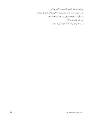 ‫ﺍﳌﻠﺤﺪ‬ ‫ﺻﺪﻳﻘﻲ‬ ‫ﻣﻊ‬ ‫ﺣﻮﺍﺭ‬-‫ﳏﻤﻮﺩ‬ ‫ﻣﺼﻄﻔﻰ‬24
‫ﻭﺍﻷﺳﻮﺩ‬ ‫ﺍﻷﺑﻴﺾ‬ ‫ﻳﺴﺘﻮﻱ‬ ‫ﺃﻥ‬ ‫ﺍﻟﺪﻛﺘﻮﺭ‬ ‫ﻧﻈﺮ‬ ‫ﰲ‬ ‫ﺍﻟﻌﺪﻝ‬ ‫ﻭﻫﻞ‬.
‫ﻧﻘﻮﻝ‬ ‫ﻳﻌﺬﺏ‬ ‫ﺃﻥ‬ ‫ﺍﷲ‬ ‫ﻋﻦ‬ ‫ﻳﺴﺘﺒﻌﺪﻭﻥ‬ ‫ﻭﻟﻠﺬﻳﻦ‬:‫؟‬ ‫ﺩﻧﻴﺎﻧﺎ‬ ‫ﰲ‬ ‫ﺑﺎﻟﻔﻌﻞ‬ ‫ﺍﷲ‬ ‫ﻳﻌﺬﺑﻨﺎ‬ ‫ﺃﻻ‬..
‫ﺑﻌﻴﻨﻪ‬ ‫ﺍﻟﻌﺬﺍﺏ‬ ‫ﺇﻻ‬ ‫ﻭﺍﻟﺴﺮﻃﺎﻥ‬ ‫ﻭﺍﳌﺮﺽ‬ ‫ﺍﻟﺸﻴﺨﻮﺧﺔ‬ ‫ﺗﻜﻮﻥ‬ ‫ﻭﻣﺎﺫﺍ‬.
‫ﺍﳌﻴﻜﺮﻭﺏ‬ ‫ﺧﺎﻟﻖ‬ ‫ﻭﻣﻦ‬..‫؟‬!!
‫ﻳﻌﺬﺏ‬ ‫ﺃﻥ‬ ‫ﳝﻜﻦ‬ ‫ﺇﻟﻪ‬ ‫ﺃﻣﺎﻡ‬ ‫ﺑﺄﻧﻨﺎ‬ ‫ﺇﻧﺬﺍﺭﺍﺕ‬ ‫ﲨﻴﻌﻬﺎ‬ ‫ﺃﻟﻴﺴﺖ‬.
 