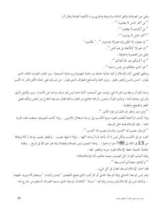 ‫ﺍﳌﻠﺤﺪ‬ ‫ﺻﺪﻳﻘﻲ‬ ‫ﻣﻊ‬ ‫ﺣﻮﺍﺭ‬-‫ﳏﻤﻮﺩ‬ ‫ﻣﺼﻄﻔﻰ‬34
‫ﺃﻥ‬ ‫ﻭﻗﺎﻝ‬ ‫ﺍﳌﻀﻠﻠﺔ‬ ‫ﺍﻷﻏﻠﺒﻴﺔ‬ ‫ﻭﺭﺍﺀ‬ ‫ﻭﺍﳉﺮﻱ‬ ‫ﻭﺍﻟﺴﻮﻗﺔ‬ ‫ﺍﻟﺪﳘﺎﺀ‬ ‫ﻭﲤﻠﻖ‬ ‫ﺍﻟﻐﻮﻏﺎﺋﻴﺔ‬ ‫ﻋﻦ‬ ‫ﻰ‬‫ﻭ‬:
“‫ﻳﻌﻠﻤﻮﻥ‬ ‫ﻻ‬ ‫ﺍﻟﻨﺎﺱ‬ ‫ﺃﻛﺜﺮ‬ ‫ﺑﻞ‬“.
“‫ﻳﻌﻘﻠﻮﻥ‬ ‫ﻻ‬ ‫ﺃﻛﺜﺮﻫﻢ‬ ‫ﺑﻞ‬“.
“‫ﻳﺆﻣﻨﻮﻥ‬ ‫ﻻ‬ ‫ﺍﻟﻨﺎﺱ‬ ‫ﺃﻛﺜﺮ‬“.
“‫ﳜﺮﺻﻮﻥ‬ ‫ﺇﻻ‬ ‫ﻫﻢ‬ ‫ﻭﺇﻥ‬ ‫ﺍﻟﻈﻦ‬ ‫ﺇﻻ‬ ‫ﻳﺘﺒﻌﻮﻥ‬ ‫ﺇﻥ‬“" .‫ﻳﻜﺬﺑﻮﻥ‬"
“‫ﺃﺿﻞ‬ ‫ﻫﻢ‬ ‫ﺑﻞ‬ ‫ﻛﺎﻷﻧﻌﺎﻡ‬ ‫ﺇﻻ‬ ‫ﻫﻢ‬ ‫ﺇﻥ‬“.
‫ﻭﺍﻟﻌﺮﻗﻴﺔ‬ ‫ﺍﻟﻌﻨﺼﺮﻳﺔ‬ ‫ﻋﻦ‬ ‫ﻰ‬‫ﻭ‬:
“‫ﺃﺗﻘﺎﻛﻢ‬ ‫ﺍﷲ‬ ‫ﻋﻨﺪ‬ ‫ﺃﻛﺮﻣﻜﻢ‬ ‫ﺇﻥ‬“.
“‫ﻧﻔﺲ‬ ‫ﻣﻦ‬ ‫ﺧﻠﻘﻜﻢ‬ ‫ﺍﻟﺬﻱ‬ ‫ﻫﻮ‬‫ﻭﺍﺣﺪﺓ‬“.
‫ﺍﻟﺬﻱ‬ ‫ﺍﳉﺎﻑ‬ ‫ﺍﻟﺼﺎﺭﻡ‬ ‫ﺍﻟﻌﺪﻝ‬ ‫ﺑﲔ‬ ، ‫ﺍﳌﺴﻴﺤﻴﺔ‬ ‫ﻭﺭﻭﺣﺎﻧﻴﺔ‬ ‫ﺍﻟﻴﻬﻮﺩﻳﺔ‬ ‫ﻣﺎﺩﻳﺔ‬ ‫ﺑﲔ‬ ‫ﺟﺎﻣﻌﺎ‬ ‫ﺟﺪﻟﻴﺎ‬ ‫ﺗﺮﻛﻴﺒﺎ‬ ‫ﺍﻹﺳﻼﻡ‬ ‫ﻛﺎﻥ‬ ‫ﺍﻟﻌﻠﻤﻲ‬ ‫ﻭﺑﺎﳌﻌﲎ‬
‫ﻳﻘﻮﻝ‬:‫ﺑﺎﻟﻌﲔ‬ ‫ﻭﺍﻟﻌﲔ‬ ‫ﺑﺎﻟﺴﻦ‬ ‫ﺍﻟﺴﻦ‬.‫ﻳﻘﻮﻝ‬ ‫ﺍﻟﺬﻱ‬ ‫ﺍﳌﺘﻄﺮﻑ‬ ‫ﻭﺍﻟﺘﺴﺎﻣﺢ‬ ‫ﺍﶈﺒﺔ‬ ‫ﻭﺑﲔ‬:‫ﺍﻷﻳﺴﺮ‬ ‫ﻟﻪ‬ ‫ﻓﺄﺩﺭ‬ ‫ﺍﻷﳝﻦ‬ ‫ﺧﺪﻙ‬ ‫ﻋﻠﻰ‬ ‫ﺿﺮﺑﻚ‬ ‫ﻣﻦ‬
.
‫ﻭﺳﻄﺎ‬ ‫ﺍﻟﻘﺮﺁﻥ‬ ‫ﻭﺟﺎﺀ‬‫ﺍﻟﺬﻱ‬ ‫ﺍﻹﳒﻴﻞ‬ ‫ﻭﺑﲔ‬ ، ‫ﺍﻵﺧﺮﺓ‬ ‫ﻋﻦ‬ ‫ﻭﺍﺣﺪ‬ ‫ﺣﺮﻑ‬ ‫ﻓﻴﻪ‬ ‫ﻟﻴﺲ‬ ‫ﻣﺎﺩﻳﺎ‬ ‫ﻛﺘﺎﺑﺎ‬ ‫ﺃﺻﺒﺤﺖ‬ ‫ﺣﱴ‬ ‫ﺣﺮﻓﺖ‬ ‫ﺍﻟﱵ‬ ‫ﺍﻟﺘﻮﺭﺍﺓ‬ ‫ﺑﲔ‬
‫ﻓﻀﻞ‬ ‫ﻭﻟﻜﻨﻪ‬ ‫ﺍﻟﻨﻔﺲ‬ ‫ﻋﻦ‬ ‫ﺍﻟﺪﻓﺎﻉ‬ ‫ﺑﺸﺮﻋﻴﺔ‬ ‫ﻓﻘﺎﻝ‬ ‫ﻭﺍﶈﺒﺔ‬ ‫ﺍﻟﻌﺪﻝ‬ ‫ﺑﲔ‬ ‫ﺍﳉﺎﻣﻊ‬ ‫ﺍﻟﺮﲪﺔ‬ ‫ﺑﻨﺎﻣﻮﺱ‬ ‫ﺍﻟﻘﺮﺁﻥ‬ ‫ﻭﻧﺎﺩﻯ‬ ، ‫ﺗﺎﻣﺔ‬ ‫ﺭﻫﺒﺎﻧﻴﺔ‬ ‫ﺇﱃ‬ ‫ﻣﺎﻝ‬
‫ﻭﺍﳌﻐﻔﺮﺓ‬ ‫ﻭﺍﻟﺼﻔﺢ‬ ‫ﺍﻟﻌﻔﻮ‬.
“‫ﳌﻦ‬ ‫ﺫﻟﻚ‬ ‫ﺇﻥ‬ ‫ﻭﻏﻔﺮ‬ ‫ﺻﱪ‬ ‫ﻭﳌﻦ‬‫ﺍﻷﻣﻮﺭ‬ ‫ﻋﺰﻡ‬“.
‫ﺍﻵﺧﺮﻳﻦ‬ ‫ﺍﺳﺘﻐﻼﻝ‬ ‫ﺩﺭﺟﺔ‬ ‫ﺇﱃ‬ ‫ﺍﻟﻜﺴﺐ‬ ‫ﺣﺮﻳﺔ‬ ‫ﻟﻠﻔﺮﺩ‬ ‫ﺃﻃﻠﻘﺖ‬ ‫ﺍﻟﺮﺃﲰﺎﻟﻴﺔ‬ ‫ﻛﺎﻧﺖ‬ ‫ﻭﺇﺫﺍ‬..‫ﺍﳊﺮﻳﺔ‬ ‫ﻫﺬﻩ‬ ‫ﺳﺤﻘﺖ‬ ‫ﺍﻟﺸﻴﻮﻋﻴﺔ‬ ‫ﻛﺎﻧﺖ‬ ‫ﻭﺇﺫﺍ‬
‫ﲤﺎﻣﺎ‬..‫ﺍﻟﻮﺳﻂ‬ ‫ﺍﳊﻞ‬ ‫ﻗﺪﻡ‬ ‫ﺍﻹﺳﻼﻡ‬ ‫ﻓﺈﻥ‬.
“‫ﺍﻛﺘﺴﱭ‬ ‫ﳑﺎ‬ ‫ﻧﺼﻴﺐ‬ ‫ﻭﻟﻠﻨﺴﺎﺀ‬ ‫ﺍﻛﺘﺴﺒﻮﺍ‬ ‫ﳑﺎ‬ ‫ﻧﺼﻴﺐ‬ ‫ﻟﻠﺮﺟﺎﻝ‬“.
‫ﲦﺮﺓ‬ ‫ﻳﺄﺧﺬ‬ ‫ﺃﻥ‬ ‫ﻟﻪ‬ ‫ﻟﻴﺲ‬ ‫ﻭﻟﻜﻦ‬ ‫ﺍﻟﻜﺴﺐ‬ ‫ﰲ‬ ‫ﺣﺮ‬ ‫ﺍﻟﻔﺮﺩ‬‫ﻛﻠﻬﺎ‬ ‫ﺃﺭﺑﺎﺣﻪ‬..‫ﻧﺼﻴﺐ‬ ‫ﻓﻴﻬﺎ‬ ‫ﻟﻪ‬ ‫ﻭﺇﳕﺎ‬..‫ﻭﺇﻧﻔﺎﻗﺎ‬ ‫ﺯﻛﺎﺓ‬ ‫ﻳﺆﺧﺬ‬ ‫ﻧﺼﻴﺐ‬ ‫ﻭﻟﻠﻔﻘﲑ‬
‫ﻣﻦ‬2.5‫ﺇﱃ‬ ‫ﺍﳌﺎﺋﺔ‬ ‫ﰲ‬90%‫ﻭﺍﺧﺘﻴﺎﺭﺍ‬ ‫ﺟﱪﺍ‬..‫ﺍﻟﺮﺑﺢ‬ ‫ﰲ‬ ‫ﺍﷲ‬ ‫ﺣﻖ‬ ‫ﻫﻮ‬ ‫ﻭﺇﳕﺎ‬ ‫ﻭﺗﻔﻀﻼ‬ ‫ﺗﺼﺪﻗﺎ‬ ‫ﻟﻴﺲ‬ ‫ﺍﻟﻨﺼﻴﺐ‬ ‫ﻭﻫﺬﺍ‬..‫ﺬﻩ‬‫ﻭ‬
‫ﺣﻘﻪ‬ ‫ﻭﻟﻠﻔﻘﲑ‬ ‫ﺣﺮﻳﺘﻪ‬ ‫ﻟﻠﻔﺮﺩ‬ ‫ﺍﻹﺳﻼﻡ‬ ‫ﺣﻔﻆ‬ ‫ﺍﳉﻤﻴﻠﺔ‬ ‫ﺍﳌﻌﺎﺩﻟﺔ‬.
‫ﺍﻟﺼﻮﺍ‬ ‫ﻛﻞ‬ ‫ﺍﻟﻘﺮﺁﻥ‬ ‫ﺃﺻﺎﺏ‬ ‫ﻭﳍﺬﺍ‬‫ﻗﺎﺋﻼ‬ ‫ﺍﻹﺳﻼﻡ‬ ‫ﺃﻣﺔ‬ ‫ﺧﺎﻃﺐ‬ ‫ﺣﻴﻨﻤﺎ‬ ‫ﺏ‬:
“‫ﻭﺳﻄﺎ‬ ‫ﺃﻣﺔ‬ ‫ﺟﻌﻠﻨﺎﻛﻢ‬ ‫ﻭﻛﺬﻟﻚ‬“.
‫ﺷﻲﺀ‬ ‫ﻛﻞ‬ ‫ﰲ‬ ‫ﺍﻟﻌﺪﻝ‬ ‫ﺍﻟﻮﺳﻂ‬ ‫ﺍﻹﺳﻼﻡ‬ ‫ﺍﺧﺘﺎﺭ‬ ‫ﻓﻘﺪ‬.
‫ﺍﻟﻨﻘﻴﻀﲔ‬ ‫ﳚﻤﻊ‬ ‫ﺍﻟﺬﻱ‬ ‫ﺍﻟﺘﺮﻛﻴﺐ‬ ‫ﺃﻭ‬ ‫ﺍﳉﺪﱄ‬ ‫ﺍﻟﻮﺳﻂ‬ ‫ﻭﺇﳕﺎ‬ ‫ﺍﳊﺴﺎﰊ‬ ‫ﺍﻟﻮﺳﻂ‬ ‫ﻟﻴﺲ‬ ‫ﻭﻫﻮ‬"‫ﻭﺍﻟﻴﺴﺎﺭ‬ ‫ﺍﻟﻴﻤﲔ‬"‫ﻋﻠﻴﻬﻤﺎ‬ ‫ﻭﻳﺰﻳﺪ‬ ‫ﻭﻳﺘﺠﺎﻭﺯﳘﺎ‬
..‫ﻭﺇﳕ‬ ‫ﻭﻳﺴﺎﺭ‬ ‫ﳝﲔ‬ ‫ﺍﻹﺳﻼﻡ‬ ‫ﰲ‬ ‫ﻟﻴﺲ‬ ‫ﻭﻟﺬﻟﻚ‬‫ﻓﻴﻪ‬ ‫ﺎ‬"‫ﺻﺮﺍﻁ‬"‫ﻋﻨﻪ‬ ‫ﺧﺎﺭﺝ‬ ‫ﻣﻦ‬ ‫ﺍﳌﺴﺘﻘﻴﻢ‬ ‫ﺍﻟﺼﺮﺍﻁ‬ ‫ﻧﺴﻤﻴﻪ‬ ‫ﺍﻟﺬﻱ‬ ‫ﺍﻟﻮﺳﻂ‬ ‫ﺍﻻﻋﺘﺪﺍﻝ‬
 