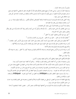 ‫ﺍﳌﻠﺤﺪ‬ ‫ﺻﺪﻳﻘﻲ‬ ‫ﻣﻊ‬ ‫ﺣﻮﺍﺭ‬-‫ﳏﻤﻮﺩ‬ ‫ﻣﺼﻄﻔﻰ‬35
‫ﺍﳓﺮﻑ‬ ‫ﻓﻘﺪ‬ ‫ﺍﻟﻴﺴﺎﺭ‬ ‫ﺃﻭ‬ ‫ﺑﺎﻟﻴﻤﲔ‬.
‫ﻭﺿﻊ‬ ‫ﰲ‬ ‫ﺍﻻﺟﺘﻬﺎﺩ‬ ‫ﻳﻘﺘﻀﻲ‬ ‫ﲟﺎ‬ ‫ﺗﺘﻐﲑ‬ ‫ﺍﻟﻈﺮﻭﻑ‬ ‫ﺑﺄﻥ‬ ‫ﺍﷲ‬ ‫ﻟﻌﻠﻢ‬ ‫ﻟﻠﺤﻜﻢ‬ ‫ﻣﻔﺼﻞ‬ ‫ﻣﻨﻬﺞ‬ ‫ﺃﻭ‬ ‫ﳏﺪﺩ‬ ‫ﺳﻴﺎﺳﻲ‬ ‫ﺑﺪﺳﺘﻮﺭ‬ ‫ﺍﻟﻘﺮﺁﻥ‬ ‫ﻳﻘﻴﺪﻧﺎ‬ ‫ﻭﱂ‬
‫ﺍﻟ‬ ‫ﻳﻜﻮﻥ‬ ‫ﻭﺣﱴ‬ ، ‫ﺍﳌﺘﻐﲑﺓ‬ ‫ﺍﻷﺯﻣﻨﺔ‬ ‫ﰲ‬ ‫ﻣﺘﻐﲑﺓ‬ ‫ﺩﺳﺎﺗﲑ‬‫ﻋﺼﺮ‬ ‫ﻛﻞ‬ ‫ﰲ‬ ‫ﺍﳌﺘﺎﺣﺔ‬ ‫ﺍﳌﻌﺎﺭﻑ‬ ‫ﻣﻦ‬ ‫ﻭﺍﻟﻌﻄﺎﺀ‬ ‫ﻟﻸﺧﺬ‬ ‫ﺍﳌﺴﻠﻤﲔ‬ ‫ﺃﻣﺎﻡ‬ ‫ﻣﻔﺘﻮﺣﺎ‬ ‫ﺒﺎ‬
‫ﺑﻌﻴﻨﻪ‬ ‫ﺩﺳﺘﻮﺭ‬ ‫ﻋﻠﻰ‬ ‫ﺍﻧﻐﻼﻕ‬ ‫ﺩﻭﻥ‬.
‫ﺍﻷﻣﺜﻞ‬ ‫ﻟﻠﺤﻜﻢ‬ ‫ﻛﺨﺼﺎﺋﺺ‬ ‫ﺍﻟﺴﺎﻟﻔﺔ‬ ‫ﺍﻟﻌﺎﻣﺔ‬ ‫ﺍﻟﺴﻴﺎﺳﻴﺔ‬ ‫ﺍﻟﺘﻮﺻﻴﺎﺕ‬ ‫ﺬﻩ‬ ‫ﺍﻟﻘﺮﺁﻥ‬ ‫ﺍﻛﺘﻔﻰ‬ ‫ﻭﳍﺬﺍ‬..‫ﻣﻦ‬ ‫ﺳﺮ‬ ‫ﻭﻫﺬﺍ‬ ‫ﺑﻨﻈﺮﻳﺔ‬ ‫ﻳﻜﺒﻠﻨﺎ‬ ‫ﻭﱂ‬
‫ﻓﻴﻪ‬ ‫ﻧﻘﺼﺎ‬ ‫ﻭﻻ‬ ‫ﻓﻘﺮﺍ‬ ‫ﻭﻟﻴﺲ‬ ‫ﻭﺗﻔﻮﻗﻪ‬ ‫ﺇﻋﺠﺎﺯﻩ‬ ‫ﺃﺳﺮﺍﺭ‬.
‫ﳌ‬ ‫ﻭﺗﻠﻚ‬‫ﺍﻟﺘﻘﺪﳝﺎﺕ‬ ‫ﻛﻞ‬ ‫ﺳﺒﻘﺖ‬ ‫ﺍﻟﱵ‬ ‫ﺍﻟﻘﺮﺁﻥ‬ ‫ﺗﻘﺪﳝﺔ‬ ‫ﻣﻦ‬ ‫ﺃﺧﺮﻯ‬ ‫ﺴﺔ‬.
‫ﻭﲢﺠﺮ‬ ‫ﲨﻮﺩ‬ ‫ﺍﻟﺪﻳﻦ‬ ‫ﺑﺄﻥ‬ ‫ﺍﻟﻘﺎﺋﻠﲔ‬ ‫ﻋﻠﻰ‬ ‫ﻭﻧﺮﺩ‬..‫ﻭﻓﻜﺮ‬ ‫ﻧﻈﺮ‬ ‫ﺩﻳﻦ‬ ‫ﻭﺃﺑﺪﺍ‬ ‫ﺩﺍﺋﻤﺎ‬ ‫ﻛﺎﻥ‬ ‫ﻭﺇﳕﺎ‬ ‫ﻭﲢﺠﺮ‬ ‫ﲡﻤﺪ‬ ‫ﺩﻳﻦ‬ ‫ﺃﺑﺪﺍ‬ ‫ﻳﻜﻦ‬ ‫ﱂ‬ ‫ﺍﻹﺳﻼﻡ‬ ‫ﺑﺄﻥ‬
‫ﺍﻟﺼﺮﳛﺔ‬ ‫ﺁﻳﺎﺗﻪ‬ ‫ﺑﺪﻟﻴﻞ‬ ‫ﻭﺗﻐﻴﲑ‬ ‫ﻭﺗﻄﻮﻳﺮ‬.
“‫ﺍﳋﻠﻖ‬ ‫ﺑﺪﺃ‬ ‫ﻛﻴﻒ‬ ‫ﻓﺎﻧﻈﺮﻭﺍ‬ ‫ﺍﻷﺭﺽ‬ ‫ﰲ‬ ‫ﺳﲑﻭﺍ‬ ‫ﻗﻞ‬“.
“‫ﻓﻠﻴﻨﻈ‬‫ﺧﻠﻖ‬ ‫ﻣﻢ‬ ‫ﺍﻹﻧﺴﺎﻥ‬ ‫ﺮ‬..‫ﺩﺍﻓﻖ‬ ‫ﻣﺎﺀ‬ ‫ﻣﻦ‬ ‫ﺧﻠﻖ‬..‫ﻭﺍﻟﺘﺮﺍﺋﺐ‬ ‫ﺍﻟﺼﻠﺐ‬ ‫ﺑﲔ‬ ‫ﻣﻦ‬ ‫ﳜﺮﺝ‬“
“‫ﺳﻄﺤﺖ‬ ‫ﻛﻴﻒ‬ ‫ﺍﻷﺭﺽ‬ ‫ﻭﺇﱃ‬ ‫ﻧﺼﺒﺖ‬ ‫ﻛﻴﻒ‬ ‫ﺍﳉﺒﺎﻝ‬ ‫ﻭﺇﱃ‬ ‫ﺭﻓﻌﺖ‬ ‫ﻛﻴﻒ‬ ‫ﺍﻟﺴﻤﺎﺀ‬ ‫ﻭﺇﱃ‬ ‫ﺧﻠﻘﺖ‬ ‫ﻛﻴﻒ‬ ‫ﺍﻹﺑﻞ‬ ‫ﺇﱃ‬ ‫ﻳﻨﻈﺮﻭﻥ‬ ‫ﺃﻓﻼ‬“.
‫ﺍﻟ‬ ‫ﻭﰲ‬ ‫ﺍﻷﺭﺽ‬ ‫ﻃﺒﻘﺎﺕ‬ ‫ﻭﰲ‬ ‫ﺍﳉﺒﺎﻝ‬ ‫ﺧﻠﻖ‬ ‫ﻭﰲ‬ ‫ﺍﳊﻴﻮﺍﻥ‬ ‫ﺧﻠﻖ‬ ‫ﻭﰲ‬ ‫ﺍﻹﻧﺴﺎﻥ‬ ‫ﺧﻠﻖ‬ ‫ﰲ‬ ‫ﺑﺎﻟﻨﻈﺮ‬ ‫ﺻﺮﳛﺔ‬ ‫ﺃﻭﺍﻣﺮ‬‫ﻭﺃﻓﻼﻛﻬﺎ‬ ‫ﺴﻤﺎﺀ‬..
‫ﺍﻷﺟﻨﺔ‬ ‫ﻭﻋﻠﻢ‬ ‫ﻭﺍﻟﺒﻴﻮﻟﻮﺟﻴﺎ‬ ‫ﻭﺍﻟﻔﺴﻴﻮﻟﻮﺟﻴﺎ‬ ‫ﻭﺍﻟﺘﺸﺮﻳﺢ‬.
‫ﺍﳋﻠﻖ‬ ‫ﺑﺪﺃ‬ ‫ﻛﻴﻒ‬ ‫ﻭﻣﻌﺮﻓﺔ‬ ‫ﻭﺍﻟﻘﻮﺍﻧﲔ‬ ‫ﺍﻷﺣﻜﺎﻡ‬ ‫ﻭﺍﺳﺘﻨﺒﺎﻁ‬ ‫ﺍﻟﺸﻮﺍﻫﺪ‬ ‫ﻭﲨﻊ‬ ‫ﺍﻷﺭﺽ‬ ‫ﰲ‬ ‫ﺑﺎﻟﺴﲑ‬ ‫ﺻﺮﳛﺔ‬ ‫ﺃﻭﺍﻣﺮ‬..‫ﺍﻵﻥ‬ ‫ﻧﻌﺮﻓﻪ‬ ‫ﻣﺎ‬ ‫ﻭﻫﻮ‬
‫ﺍﻟﺘﻄﻮﺭ‬ ‫ﺑﻌﻠﻮﻡ‬.
‫ﺍﳋﻄﺄ‬ ‫ﻣﻦ‬ ‫ﺧﻮﻑ‬ ‫ﻭﻻ‬.
‫ﳚﺘﻬ‬ ‫ﻭﺍﻟﺬﻱ‬ ‫ﺑﺄﺟﺮ‬ ‫ﻭﳜﻄﺊ‬ ‫ﳚﺘﻬﺪ‬ ‫ﺍﻟﺬﻱ‬ ‫ﻳﻜﺎﻓﺊ‬ ‫ﻓﺎﻹﺳﻼﻡ‬‫ﺑﺄﺟﺮﻳﻦ‬ ‫ﻭﻳﺼﻴﺐ‬ ‫ﺪ‬.
‫ﺑﺎﻹﳊﺎﺩ‬ ‫ﺍﻟﻐﺮﺏ‬ ‫ﻭﺗﻘﺪﻡ‬ ‫ﺑﺎﻟﺪﻳﻦ‬ ‫ﲣﻠﻔﻨﺎ‬ ‫ﺃﻧﻨﺎ‬ ‫ﻣﻦ‬ ‫ﻳﻘﺎﻝ‬ ‫ﻣﺎ‬ ‫ﺻﺤﻴﺤﺎ‬ ‫ﻭﻟﻴﺲ‬..‫ﺩﻳﻨﻨﺎ‬ ‫ﺃﻭﺍﻣﺮ‬ ‫ﻫﺠﺮﻧﺎ‬ ‫ﺣﻴﻨﻤﺎ‬ ‫ﲣﻠﻔﻨﺎ‬ ‫ﺃﻧﻨﺎ‬ ‫ﻭﺍﳊﻖ‬.
‫ﺍﺑﻦ‬ ‫ﻣﺜﻞ‬ ‫ﻭﻋﻠﻤﺎﺀ‬ ‫ﺍﳋﻠﻴﺞ‬ ‫ﺇﱃ‬ ‫ﺍﶈﻴﻂ‬ ‫ﻣﻦ‬ ‫ﺩﻭﻟﺔ‬ ‫ﻫﻨﺎﻙ‬ ‫ﻭﻛﺎﻧﺖ‬ ‫ﺗﻘﺪﻡ‬ ‫ﻫﻨﺎﻙ‬ ‫ﻛﺎﻥ‬ ‫ﺣﻘﺎ‬ ‫ﺍﻵﻳﺎﺕ‬ ‫ﺬﻩ‬ ‫ﻳﺄﲤﺮﻭﻥ‬ ‫ﺍﳌﺴﻠﻤﻮﻥ‬ ‫ﻛﺎﻥ‬ ‫ﻭﺣﻴﻨﻤﺎ‬
‫ﺭﺷ‬ ‫ﻭﺍﺑﻦ‬ ‫ﺍﻟﻄﺐ‬ ‫ﰲ‬ ‫ﺳﻴﻨﺎ‬‫ﺍﻟﻜﻴﻤﻴﺎﺀ‬ ‫ﰲ‬ ‫ﺣﻴﺎﻥ‬ ‫ﺑﻦ‬ ‫ﻭﺟﺎﺑﺮ‬ ‫ﺍﻟﺘﺸﺮﻳﺢ‬ ‫ﰲ‬ ‫ﺍﻟﻨﻔﻴﺲ‬ ‫ﻭﺍﺑﻦ‬ ‫ﺍﻟﺮﻳﺎﺿﻴﺎﺕ‬ ‫ﰲ‬ ‫ﺍﳍﻴﺜﻢ‬ ‫ﻭﺍﺑﻦ‬ ‫ﺍﻟﻔﻠﺴﻔﺔ‬ ‫ﰲ‬ ‫ﺪ‬.
‫ﻋﻠﻮﻣﻨﺎ‬ ‫ﻋﻨﺎ‬ ‫ﺗﺄﺧﺬ‬ ‫ﺍﻟﺪﻧﻴﺎ‬ ‫ﻭﻛﺎﻧﺖ‬..‫ﺍﻷﻭﺭﻭﺑﻴﺔ‬ ‫ﺍﳌﻌﺎﺟﻢ‬ ‫ﰲ‬ ‫ﺍﻟﻌﺮﺑﻴﺔ‬ ‫ﺑﺄﲰﺎﺋﻬﺎ‬ ‫ﺍﻵﻥ‬ ‫ﺇﱃ‬ ‫ﲢﺘﻔﻆ‬ ‫ﻭﺃﺑﺮﺍﺟﻬﺎ‬ ‫ﺍﻟﻨﺠﻮﻡ‬ ‫ﳎﻤﻌﺎﺕ‬ ‫ﺯﺍﻟﺖ‬ ‫ﻭﻣﺎ‬
..‫ﺑﺎﻟﻔﺮﻧﺴﻴﺔ‬ ‫ﺍﻟﺘﻘﻄﲑ‬ ‫ﺟﻬﺎﺯ‬ ‫ﻳﺴﻤﻮﻥ‬ ‫ﺯﺍﻟﻮﺍ‬ ‫ﻭﻣﺎ‬imbique‫ﺍﻟﻌﺮﺑﻴﺔ‬ ‫ﺃﻣﺒﻴﻖ‬ ‫ﻛﻠﻤﺔ‬ ‫ﻣﻦ‬ ‫ﺍﻟﻔﻌﻞ‬ ‫ﻭﻣﻨﻪ‬.imbiquer‫ﻳﺘﻘﺪﻡ‬ ‫ﻭﱂ‬
‫ﺑﺎﻟﻌﻠﻢ‬ ‫ﺑﻞ‬ ‫ﺑﺎﻹﳊﺎﺩ‬ ‫ﺍﻟﻐﺮﺏ‬.
‫ﺣﺪﺙ‬ ‫ﻭﻣﺎ‬ ‫ﻭﺍﻟﻌﻠﻤﺎﺀ‬ ‫ﺍﻟﻌﻠﻢ‬ ‫ﻋﻠﻰ‬ ‫ﻭﺣﺠﺮﻫﺎ‬ ‫ﺍﻟﺘﻔﺘﻴﺶ‬ ‫ﻭﳏﺎﻛﻢ‬ ‫ﺍﻟﻜﻨﻴﺴﺔ‬ ‫ﻃﻐﻴﺎﻥ‬ ‫ﻣﻦ‬ ‫ﺍﻟﻮﺳﻄﻰ‬ ‫ﺍﻟﻌﺼﻮﺭ‬ ‫ﰲ‬ ‫ﺣﺪﺙ‬ ‫ﳑﺎ‬ ‫ﺍﳋﻠﻂ‬ ‫ﻭﻗﻊ‬ ‫ﻭﺇﳕﺎ‬
‫ﺑﺮﻭﻧﻮ‬ ‫ﺟﻴﻮﺭﺩﺍﻧﻮ‬ ‫ﻭﺣﺮﻕ‬ ‫ﻏﺎﻟﻴﻠﻴﻮ‬ ‫ﺳﺠﻦ‬ ‫ﻣﻦ‬.
‫ﺍ‬ ‫ﺎ‬ ‫ﻭﺍﳓﺮﻑ‬ ‫ﺍﻟﻜﻨﻴﺴﺔ‬ ‫ﺣﻜﻤﺖ‬ ‫ﺣﻴﻨﻤﺎ‬‫ﺗﺄﺧﺮ‬ ‫ﻋﻨﺼﺮ‬ ‫ﻓﻜﺎﻧﺖ‬ ‫ﺍﻟﻨﺒﻴﻠﺔ‬ ‫ﺃﻫﺪﺍﻓﻬﺎ‬ ‫ﻋﻦ‬ ‫ﻟﺒﺎﺑﻮﺍﺕ‬..‫ﻫﺬﺍ‬ ‫ﺃﻥ‬ ‫ﺍﻟﺴﻄﺤﻴﻮﻥ‬ ‫ﺍﻟﻨﻘﺎﺩ‬ ‫ﻓﺘﺼﻮﺭ‬
 