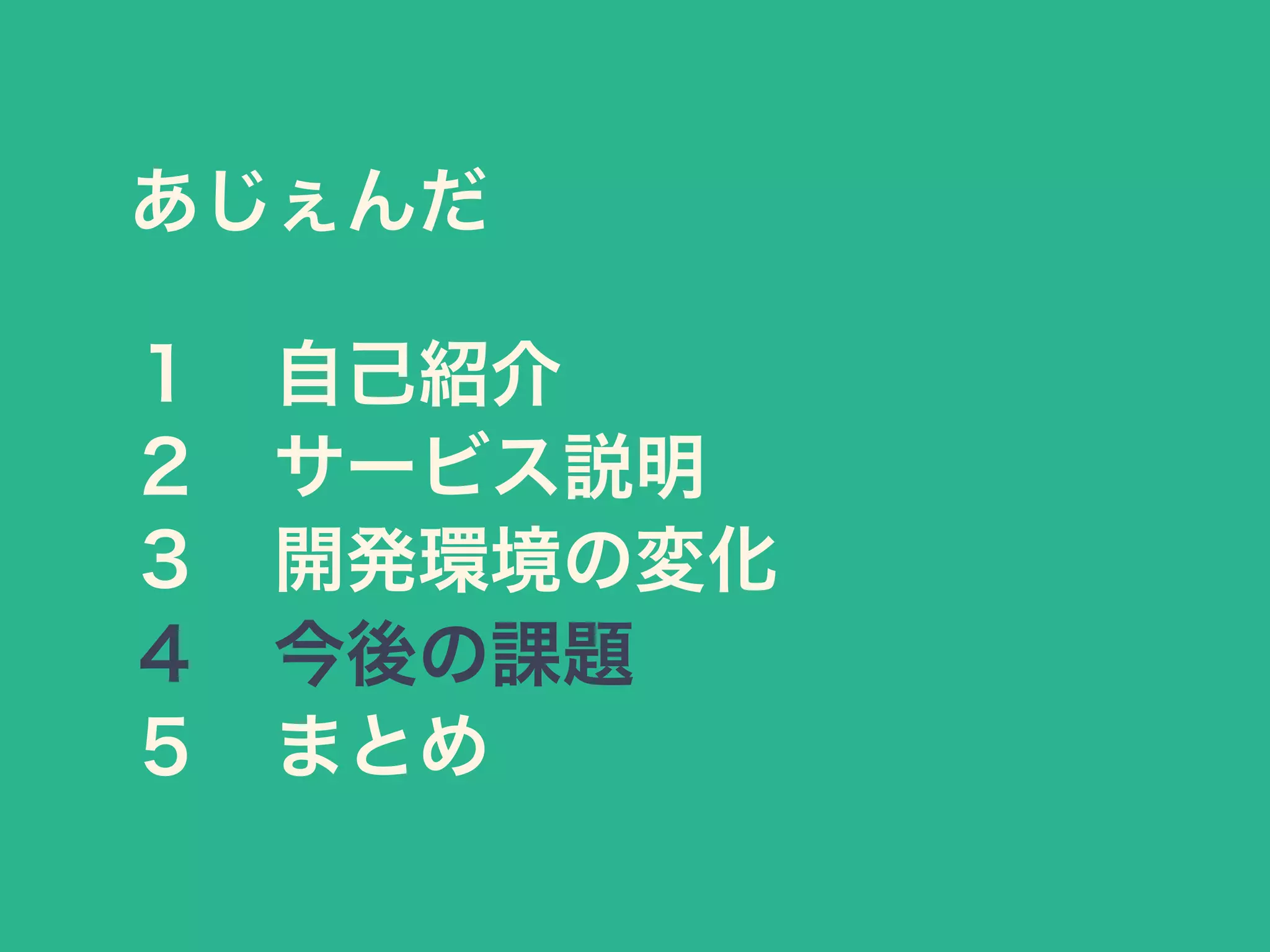 あじぇんだ
１ 自己紹介
２ サービス説明
３ 開発環境の変化
４ 今後の課題
５ まとめ
 
