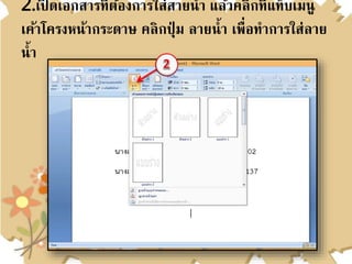 2.เปิ ดเอกสารที่ต้องการใส่สายน้า แล้วคลิกที่แท็บเมนู
เค้าโครงหน้ากระดาษ คลิกปุ่ ม ลายน้า เพื่อทาการใส่ลาย
น้า
 