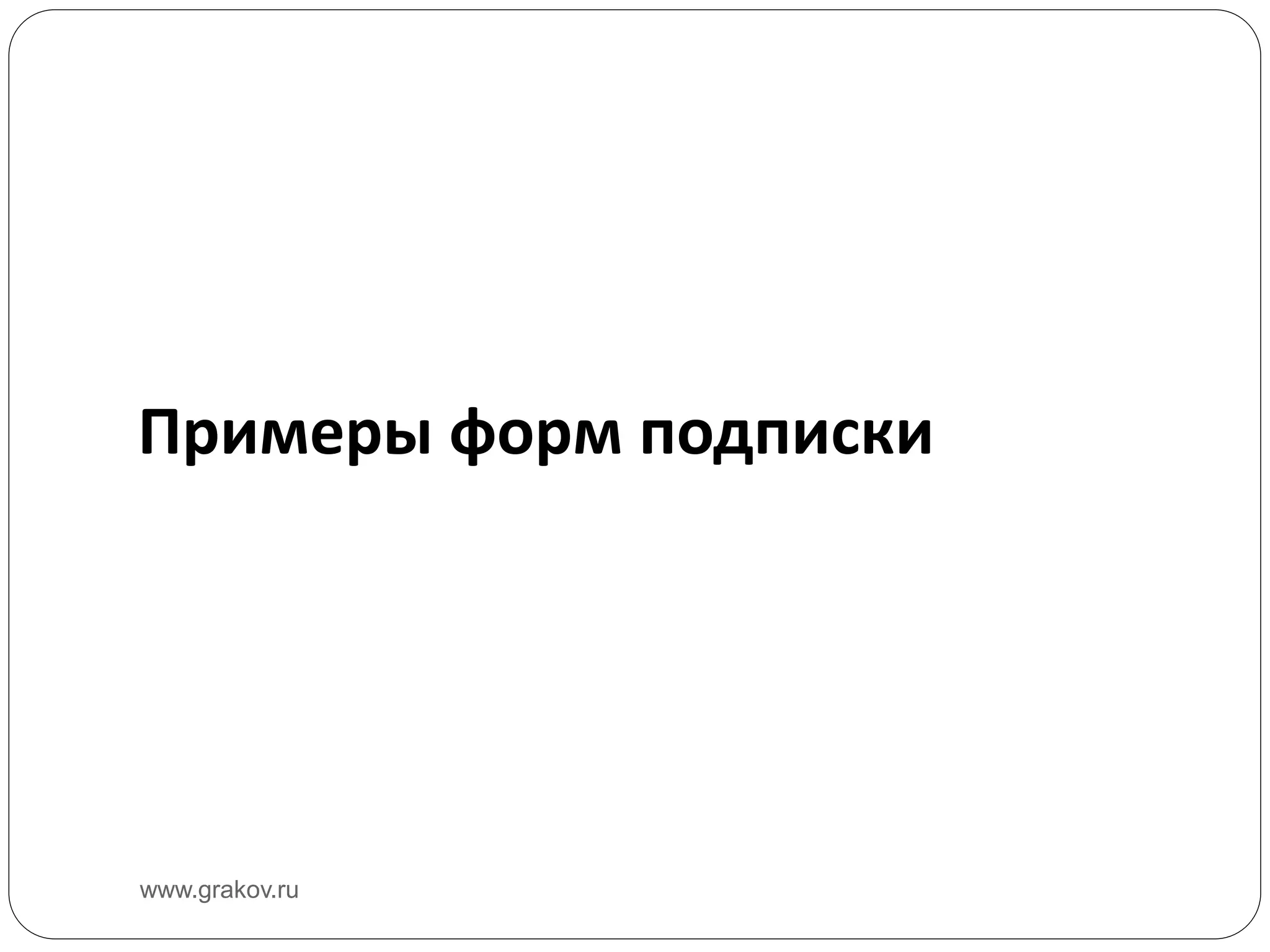 Примеры форм подписки
www.grakov.ru
 