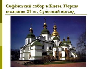 Софійський собор в Києві. ПершаСофійський собор в Києві. Перша
половина ХІ ст. Сучасний виглядполовина ХІ ст. Сучасний вигляд
 