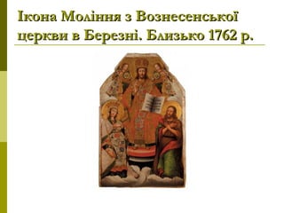 Ікона Моління з ВознесенськоїІкона Моління з Вознесенської
церкви в Березні. Близько 1762р.церкви в Березні. Близько 1762р.
 