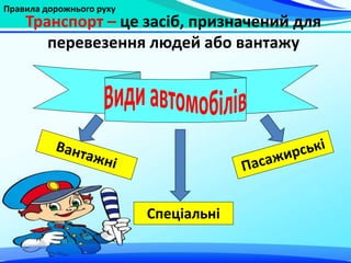 Правила дорожнього руху
Транспорт – це засіб, призначений для
перевезення людей або вантажу
Спеціальні
 