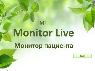Monitor Live
Begin
Монитор пациента
ML
 
