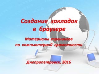 Создание закладок
в браузере
Материалы тренингов
по компьютерной грамотности
Днепропетровск, 2016
 