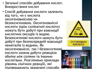 • Загальні способи добування кислот.
Використання кислот
• Спосіб добування кислоти залежить
від того, чи є кислота
оксиге...
