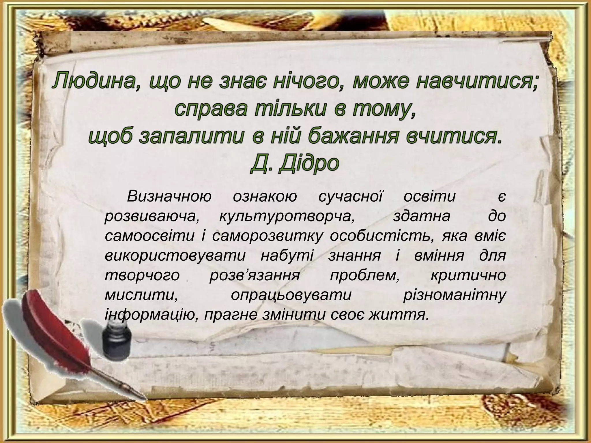Визначною ознакою сучасної освіти є
розвиваюча, культуротворча, здатна до
самоосвіти і саморозвитку особистість, яка вміє
використовувати набуті знання і вміння для
творчого розв’язання проблем, критично
мислити, опрацьовувати різноманітну
інформацію, прагне змінити своє життя.
 