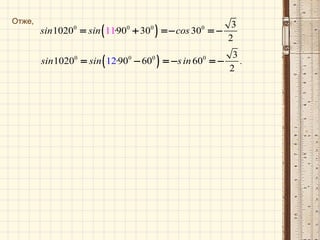 Отже,
( )0 0 0 0 3
1020 90 3011 30
2
sin sin · cos= + =− = −
( )0 0 0 0 3
1020 90 6012 60
2
sin sin · sin .= − = − = −
 