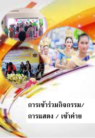 การเข้าร่วมกิจกรรม/
การแสดง / เข้าค่าย
 