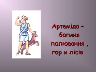 Артеміда –Артеміда –
богинябогиня
полювання ,полювання ,
гор и лісівгор и лісів
 