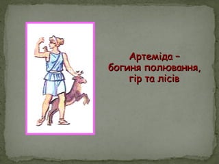 Артеміда –Артеміда –
богиня полювання,богиня полювання,
гір та лісівгір та лісів
 