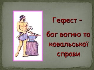 Гефест –Гефест –
бог вогню табог вогню та
ковальськоїковальської
справисправи
 