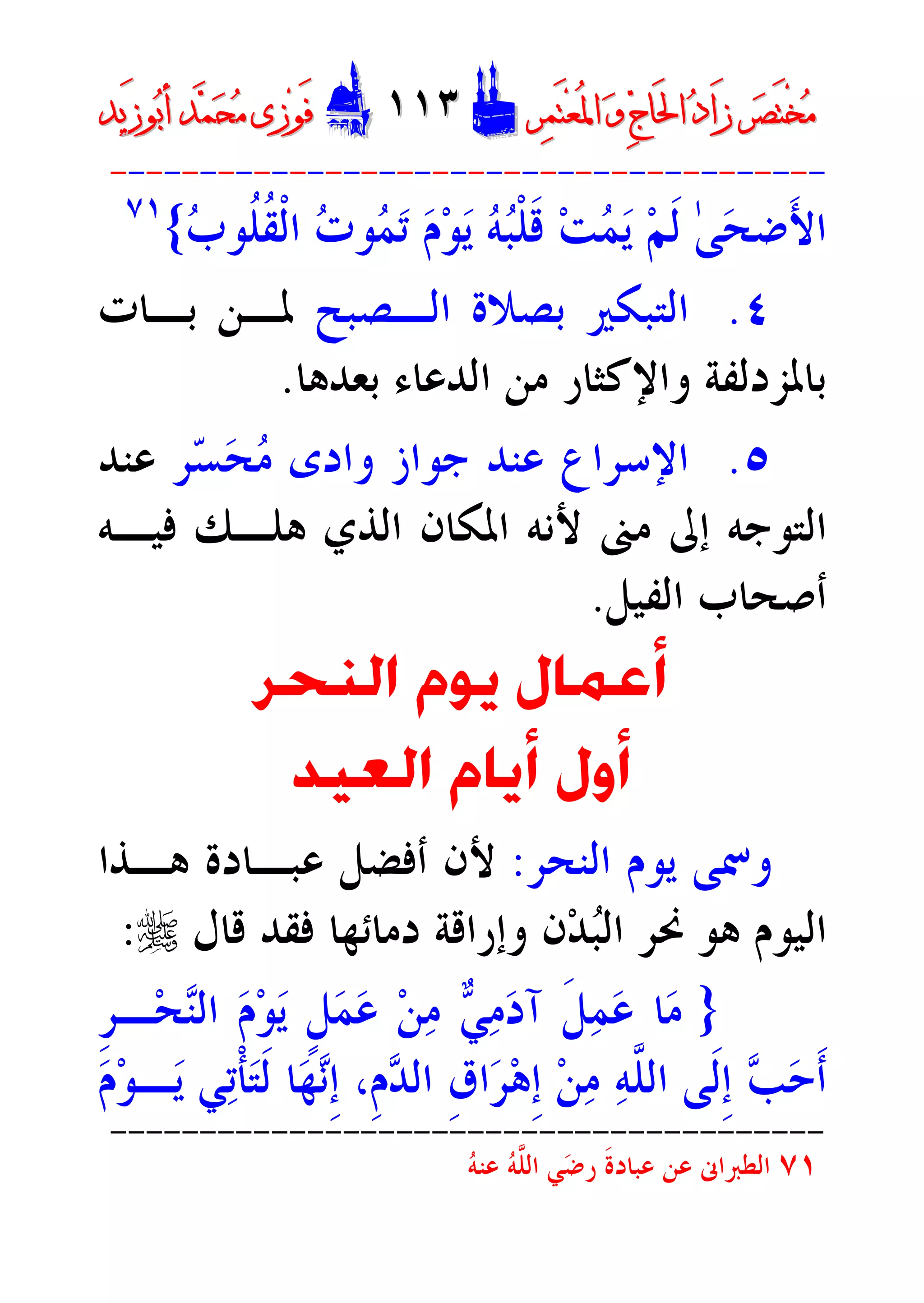 ‫ﺮ‬‫ﺼ‬َ‫ﺘ‬ْ‫ﺨ‬‫ﻣ‬‫ﺮ‬‫ﺼ‬َ‫ﺘ‬ْ‫ﺨ‬‫ﻣ‬‫ﺮ‬‫ﻤ‬َ‫ﺘ‬‫ﻌ‬ُ‫ﳌ‬‫ﺍ‬ ‫ﻭ‬ ‫ﺝ‬‫َﺎ‬‫ﳊ‬‫ﺍ‬ ‫ﺩ‬‫َﺍ‬‫ﺯ‬‫ﺮ‬‫ﻤ‬َ‫ﺘ‬‫ﻌ‬ُ‫ﳌ‬‫ﺍ‬ ‫ﻭ‬ ‫ﺝ‬‫َﺎ‬‫ﳊ‬‫ﺍ‬ ‫ﺩ‬‫َﺍ‬‫ﺯ‬DD١١٣١١٣EEَ‫ﻓ‬َ‫ﻓ‬‫ﻮ‬‫ﻮ‬‫ﻣ‬ ‫ﺯﻯ‬‫ﻣ‬ ‫ﺯﻯ‬‫ﺤ‬‫ﺤ‬‫ﻤ‬‫ﻤ‬‫ﺑ‬‫ﺃ‬ ‫ﺪ‬‫ﺑ‬‫ﺃ‬ ‫ﺪ‬َ‫ﺯ‬‫ﻮ‬َ‫ﺯ‬‫ﻮ‬‫ﻳﺪ‬‫ﻳﺪ‬
----------------------------------------
‫ﺕ‬‫ﻮ‬‫ﻤ‬‫ﺗ‬ ‫ﻡ‬‫ﻮ‬‫ﻳ‬ ‫ﻪ‬‫ﺒ‬‫ﹾ‬‫ﻠ‬‫ﹶ‬‫ﻗ‬ ‫ﺖ‬‫ﻤ‬‫ﻳ‬ ‫ﻢ‬‫ﹶ‬‫ﻟ‬ ٰ‫ﻰ‬‫ﺤ‬‫َﺿ‬‫ﻷ‬‫ﺍ‬‫ﺏ‬‫ﹸﻮ‬‫ﻠ‬‫ﹸ‬‫ﻘ‬‫ﹾ‬‫ﻟ‬‫ﺍ‬{٧١
٤.‫ﺍﻟـﺼﺒﺢ‬ ‫ﺑﺼﻼﺓ‬ ‫ﺍﻟﺘﺒﻜﲑ‬‫ﺑـﺎﺕ‬ ‫ﳌـﻦ‬
‫ﺑﻌﺪﻫﺎ‬ ‫ﺍﻟﺪﻋﺎﺀ‬ ‫ﻣﻦ‬ ‫ﻭﺍﻹﻛﺜﺎﺭ‬ ‫ﺑﺎﳌﺰﺩﻟﻔﺔ‬.
٥.‫ﺮ‬‫ﺴ‬‫ﺤ‬‫ﻣ‬ ‫ﻭﺍﺩﻯ‬ ‫ﺟﻮﺍﺯ‬ ‫ﻋﻨﺪ‬ ‫ﺍﻹﺳﺮﺍﻉ‬‫ﻋﻨﺪ‬
‫ﻣﲎ‬ ‫ﺇﱃ‬ ‫ﺍﻟﺘﻮﺟﻪ‬‫ﻓﻴـﻪ‬ ‫ﻫﻠـﻚ‬ ‫ﺍﻟﺬﻱ‬ ‫ﺍﳌﻜﺎﻥ‬ ‫ﻷﻧﻪ‬
‫ﺍﻟﻔﻴﻞ‬ ‫ﺃﺻﺤﺎﺏ‬.
‫ﺃ‬‫ﺍﻟﻨﺤﺮ‬ ‫ﻳﻮﻡ‬ ‫ﻋﻤﺎﻝ‬
‫ﺍﻟﻌﻴﺪ‬ ‫ﺃﻳﺎﻡ‬ ‫ﺃﻭﻝ‬
‫ﺍﻟﻨﺤﺮ‬ ‫ﻳﻮﻡ‬ ‫ﻭﲰﻰ‬:‫ﻫـﺬﺍ‬ ‫ﻋﺒـﺎﺩﺓ‬ ‫ﺃﻓﻀﻞ‬ ‫ﻷﻥ‬
‫ﻭﺇﺭ‬ ‫ﻥ‬‫ﺪ‬‫ﺒ‬‫ﺍﻟ‬ ‫ﳓﺮ‬ ‫ﻫﻮ‬ ‫ﺍﻟﻴﻮﻡ‬‫ﻗﺎﻝ‬ ‫ﻓﻘﺪ‬ ‫ﺩﻣﺎﺋﻬﺎ‬ ‫ﺍﻗﺔ‬r:
}‫ﹺ‬‫ﺮ‬‫ـ‬‫ﺤ‬‫ﻨ‬‫ﺍﻟ‬ ‫ﻡ‬‫ﻮ‬‫ﻳ‬ ‫ﹴ‬‫ﻞ‬‫ﻤ‬‫ﻋ‬ ‫ﻦ‬‫ﻣ‬ ‫ﻲ‬‫ﻣ‬‫ﺩ‬‫ﺁ‬ ‫ﹶ‬‫ﻞ‬‫ﻤ‬‫ﻋ‬ ‫ﺎ‬‫ﻣ‬
‫ﻡ‬‫ﻮ‬‫ـ‬‫ﻳ‬ ‫ﻲ‬‫ﺗ‬‫ﹾ‬‫ﺄ‬‫ﺘ‬‫ﹶ‬‫ﻟ‬ ‫ﺎ‬‫ﻬ‬‫ﻧ‬‫ﹺ‬‫ﺇ‬ ،‫ﹺ‬‫ﻡ‬‫ﺪ‬‫ﺍﻟ‬ ‫ﹺ‬‫ﻕ‬‫ﺍ‬‫ﺮ‬‫ﻫ‬‫ﹺ‬‫ﺇ‬ ‫ﻦ‬‫ﻣ‬ ‫ﻪ‬‫ﱠ‬‫ﻠ‬‫ﺍﻟ‬ ‫ﹶﻰ‬‫ﻟ‬‫ﹺ‬‫ﺇ‬ ‫ﺐ‬‫ﺣ‬‫ﹶ‬‫ﺃ‬
----------------------------------------
٧١‫ﺍﻟﻄﱪﺍﱏ‬‫ﻪ‬‫ﻋﻨ‬ ‫ﻪ‬‫ﱠ‬‫ﻠ‬‫ﺍﻟ‬ ‫ﻲ‬‫ﺿ‬‫ﺭ‬ ‫ﹶ‬‫ﺓ‬‫ﻋﺒﺎﺩ‬ ‫ﻋﻦ‬
 