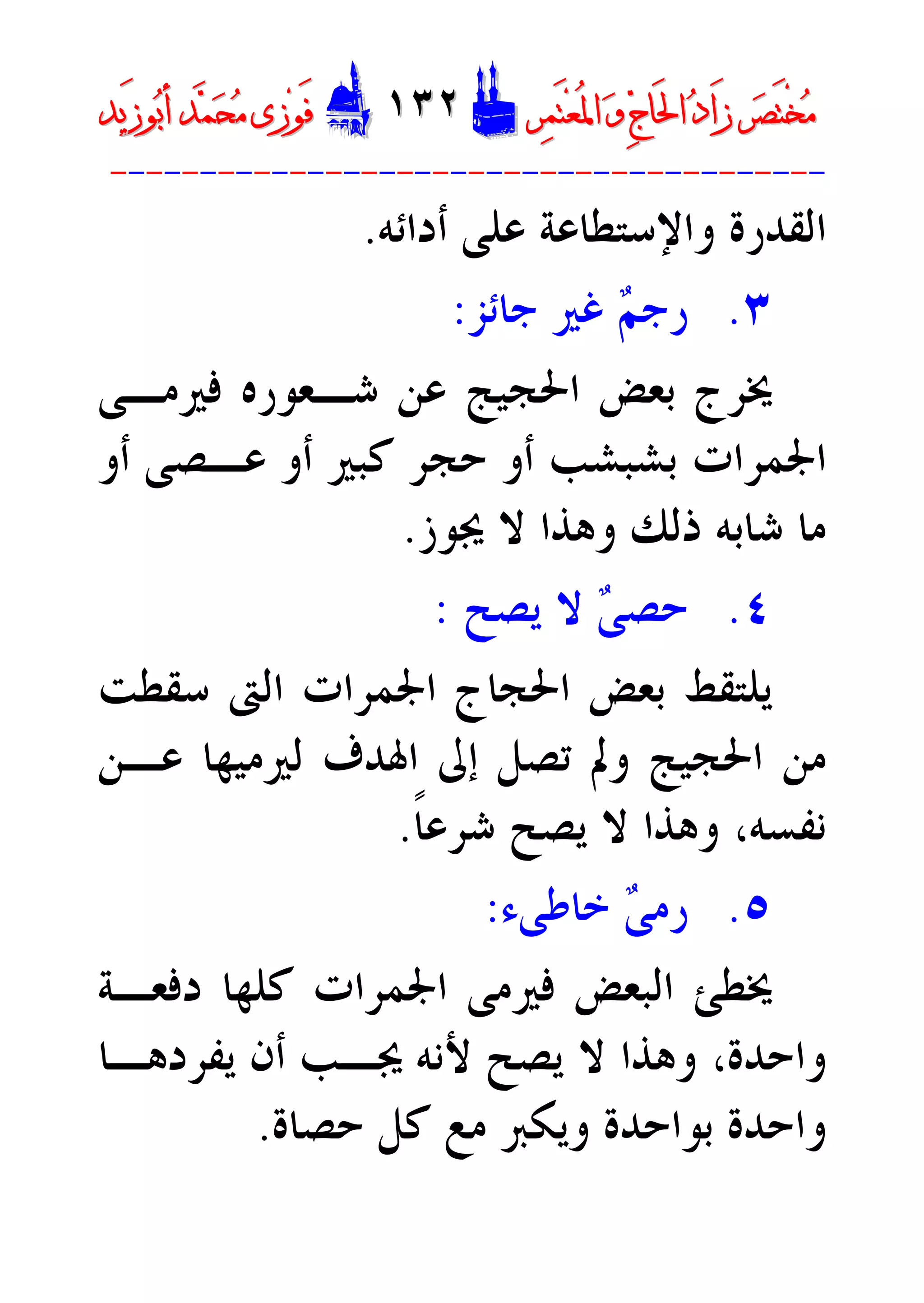 ‫ﺮ‬‫ﺼ‬َ‫ﺘ‬ْ‫ﺨ‬‫ﻣ‬‫ﺮ‬‫ﺼ‬َ‫ﺘ‬ْ‫ﺨ‬‫ﻣ‬‫ﺮ‬‫ﻤ‬َ‫ﺘ‬‫ﻌ‬ُ‫ﳌ‬‫ﺍ‬ ‫ﻭ‬ ‫ﺝ‬‫َﺎ‬‫ﳊ‬‫ﺍ‬ ‫ﺩ‬‫َﺍ‬‫ﺯ‬‫ﺮ‬‫ﻤ‬َ‫ﺘ‬‫ﻌ‬ُ‫ﳌ‬‫ﺍ‬ ‫ﻭ‬ ‫ﺝ‬‫َﺎ‬‫ﳊ‬‫ﺍ‬ ‫ﺩ‬‫َﺍ‬‫ﺯ‬DD١٣٢١٣٢EEَ‫ﻓ‬َ‫ﻓ‬‫ﻮ‬‫ﻮ‬‫ﻣ‬ ‫ﺯﻯ‬‫ﻣ‬ ‫ﺯﻯ‬‫ﺤ‬‫ﺤ‬‫ﻤ‬‫ﻤ‬‫ﺑ‬‫ﺃ‬ ‫ﺪ‬‫ﺑ‬‫ﺃ‬ ‫ﺪ‬َ‫ﺯ‬‫ﻮ‬َ‫ﺯ‬‫ﻮ‬‫ﻳﺪ‬‫ﻳﺪ‬
----------------------------------------
‫ﻭﺍﻹﺳﺘﻄﺎﻋﺔ‬ ‫ﺍﻟﻘﺪﺭﺓ‬‫ﺃﺩﺍﺋﻪ‬ ‫ﻋﻠﻰ‬.
٣.‫ﻢ‬‫ﺭﺟ‬‫ﺟﺎﺋﺰ‬ ‫ﻏﲑ‬:
‫ﻓﲑ‬ ‫ﺷـﻌﻮﺭﻩ‬ ‫ﻋﻦ‬ ‫ﺍﳊﺠﻴﺞ‬ ‫ﺑﻌﺾ‬ ‫ﳜﺮﺝ‬‫ﻣـﻰ‬
‫ﺣﺠﺮ‬ ‫ﺃﻭ‬ ‫ﺑﺸﺒﺸﺐ‬ ‫ﺍﳉﻤﺮﺍﺕ‬‫ﺃﻭ‬ ‫ﻋـﺼﻰ‬ ‫ﺃﻭ‬ ‫ﻛﺒﲑ‬
‫ﻻ‬ ‫ﻭﻫﺬﺍ‬ ‫ﺫﻟﻚ‬ ‫ﺷﺎﺑﻪ‬ ‫ﻣﺎ‬‫ﳚﻮﺯ‬.
٤.‫ﻰ‬‫ﺣﺼ‬‫ﻳﺼﺢ‬ ‫ﻻ‬:
‫ﺳﻘﻄﺖ‬ ‫ﺍﻟﱴ‬ ‫ﺍﳉﻤﺮﺍﺕ‬ ‫ﺍﳊﺠﺎﺝ‬ ‫ﺑﻌﺾ‬ ‫ﻳﻠﺘﻘﻂ‬
‫ﻋـﻦ‬ ‫ﻟﲑﻣﻴﻬﺎ‬ ‫ﺍﳍﺪﻑ‬ ‫ﺇﱃ‬ ‫ﺗﺼﻞ‬ ‫ﻭﱂ‬ ‫ﺍﳊﺠﻴﺞ‬ ‫ﻣﻦ‬
‫ﹰ‬‫ﺎ‬‫ﺷﺮﻋ‬ ‫ﻳﺼﺢ‬ ‫ﻻ‬ ‫ﻭﻫﺬﺍ‬ ،‫ﻧﻔﺴﻪ‬.
٥.‫ﻰ‬‫ﺭﻣ‬‫ﺧﺎﻃﻰﺀ‬:
‫ﺩﻓﻌـﺔ‬ ‫ﻛﻠﻬﺎ‬ ‫ﺍﳉﻤﺮﺍﺕ‬ ‫ﻓﲑﻣﻰ‬ ‫ﺍﻟﺒﻌﺾ‬ ‫ﳜﻄﺊ‬
‫ﺃﻥ‬ ‫ﳚـﺐ‬ ‫ﻷﻧﻪ‬ ‫ﻳﺼﺢ‬ ‫ﻻ‬ ‫ﻭﻫﺬﺍ‬ ،‫ﻭﺍﺣﺪﺓ‬‫ﻳﻔﺮﺩﻫـﺎ‬
‫ﺣﺼﺎﺓ‬ ‫ﻛﻞ‬ ‫ﻣﻊ‬ ‫ﻭﻳﻜﱪ‬ ‫ﺑﻮﺍﺣﺪﺓ‬ ‫ﻭﺍﺣﺪﺓ‬.
 