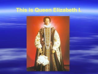 This is Queen Elizabeth I.
 