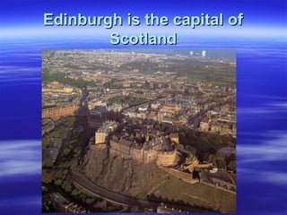 Edinburgh is the capital ofEdinburgh is the capital of
ScotlandScotland
 