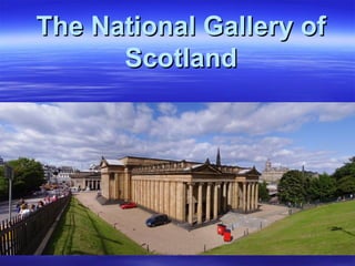 TheThe National Gallery ofNational Gallery of
ScotlandScotland
 