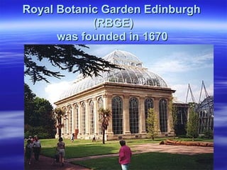 Royal Botanic Garden EdinburghRoyal Botanic Garden Edinburgh
((RBGERBGE))
was founded inwas founded in 16701670
 