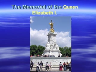 The Memorial of theThe Memorial of the Queen
Elizabeth I.
 