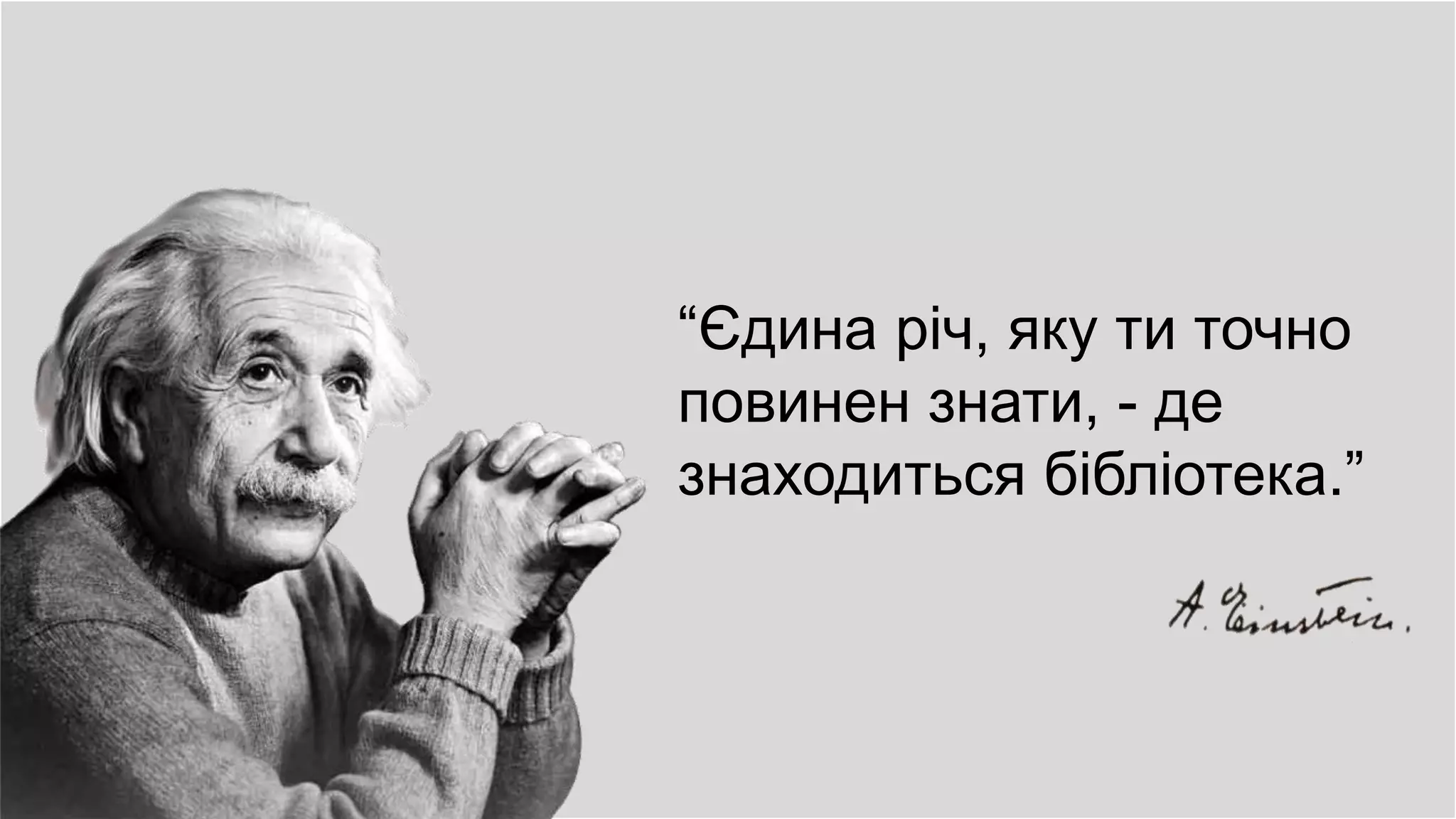 “Єдина річ, яку ти точно
повинен знати, - де
знаходиться бібліотека.”
 