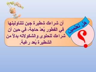 ‫؟‬
‫ن‬‫ي‬‫م‬‫ل‬‫ع‬‫ت‬ ‫ل‬‫مه‬‫تتناولينها‬ ‫جبن‬ ‫شطيرة‬ ‫شراءك‬ ‫أن‬
‫أن‬ ‫حين‬ ‫في‬ ،‫حاجة‬ ‫د‬ّ ‫يع‬ُ‫ع‬ ‫الفطور‬ ‫ي‬ٍ  ‫ف‬
‫من‬ ‫ل‬ً‫ا‬ ‫بد‬ ‫والشكولته‬ ‫للحلوى‬ ‫شراءك‬
.‫رغبة‬ ‫يعد‬ُ‫ع‬ ‫الشطيرة‬
 