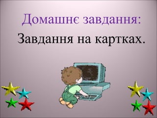 Домашнє завдання:
Завдання на картках.
 
