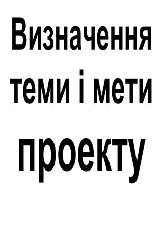 Визначення
теми імети
проекту
 