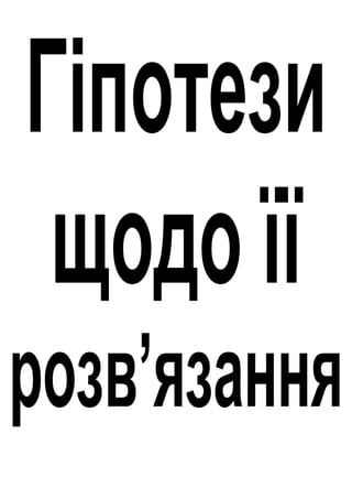 Гіпотези
щодо її
розв’язання
 