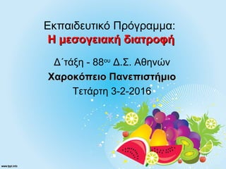Εκπαιδευτικό Πρόγραμμα:
Η μεσογειακή διατροφήΗ μεσογειακή διατροφή
Δ΄τάξη - 88ου
Δ.Σ. Αθηνών
Χαροκόπειο ΠανεπιστήμιοΧαροκόπειο Πανεπιστήμιο
Τετάρτη 3-2-2016
 