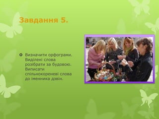 Завдання 5.
 Визначити орфограми.
Виділені слова
розібрати за будовою.
Виписати
спільнокореневі слова
до іменника дзвін.
 