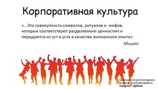 Корпоративная культура
facebook.com/promointegrator
facebook.com/ludakoptelova
Telegram - @kklub
 