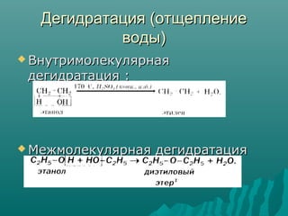 Дегидратация (отщеплениеДегидратация (отщепление
воды)воды)
 ВнутримолекулярнаяВнутримолекулярная
дегидратация :дегидратация :
 Межмолекулярная дегидратацияМежмолекулярная дегидратация
 