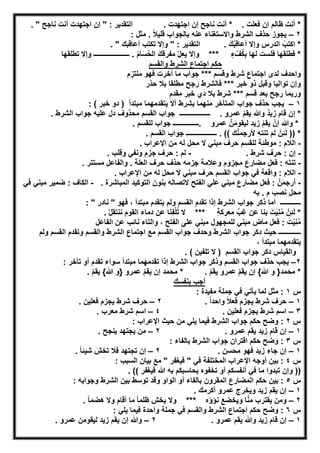 . " ‫ﻧﺎﺟﺢ‬ ‫أﻧت‬ ‫اﺟﺗﮭدت‬ ‫إن‬ " : ‫اﻟﺗﻘدﯾر‬ . ‫اﺟﺗﮭدت‬ ‫إن‬ ‫ﻧﺎﺟﺢ‬ ‫أﻧت‬ * . ‫ﻓﻌﻠت‬ ‫إن‬ ‫ظﺎﻟم‬ ‫أﻧت‬ *
٢–‫ﻗ‬ ‫ﺑﺎﻟﺟواب‬ ‫ﻋﻧﮫ‬ ‫واﻻﺳﺗﻐﻧﺎء‬ ‫اﻟﺷرط‬ ‫ﺣذف‬ ‫ﯾﺟوز‬: ‫ﻣﺛل‬ . ً‫ﻼ‬‫ﻠﯾ‬
. " ‫أﻋﺎﻗﺑك‬ ‫ﺗﻛﺗب‬ ‫وإﻻ‬ " : ‫اﻟﺗﻘدﯾر‬ . َ‫ك‬ْ‫ﺑ‬‫أﻋﺎﻗ‬ ‫وإﻻ‬ ‫اﻟدرس‬ ْ‫اﻛﺗب‬ *
‫ﻓﻠ‬ ‫ﻓطﻠﻘﮭﺎ‬ *‫ﺳ‬. ُ‫م‬‫ﺎ‬َ‫ﺳ‬ُ‫ﺣ‬‫اﻟ‬ َ‫ك‬‫ﻣﻔرﻗ‬ ُ‫ل‬‫ﯾﻌ‬ ‫وإﻻ‬ *** ٍ‫ء‬ ْ‫ف‬ُ‫ﻛ‬‫ﺑ‬ ‫ﻟﮭﺎ‬ ‫ت‬‫ﺗطﻠﻘﮭﺎ‬ ‫وإﻻ‬ ‫ـــــــــــــــــــــ‬
‫واﻟﻘﺳم‬ ‫اﻟﺷرط‬ ‫اﺟﺗﻣﺎع‬ ‫ﺣﻛم‬
‫ﻟدى‬ ‫واﺣدف‬‫ﻣﻠﺗزم‬ ‫ﻓﮭو‬ ‫أﺧرت‬ ‫ﻣﺎ‬ ‫ﺟواب‬ *** ‫وﻗﺳم‬ ‫ﺷرط‬ ‫اﺟﺗﻣﺎع‬
‫ﺣذر‬ ‫ﺑﻼ‬ ‫ﻣطﻠﻘﺎ‬ ‫رﺟﺢ‬ ‫ﻓﺎﻟﺷرط‬ *** ‫ﺧﺑر‬ ‫ذو‬ ‫وﻗﺑل‬ ‫ﺗواﻟﯾﺎ‬ ‫وإن‬
‫ﻣﻘدم‬ ‫ﺧﺑر‬ ‫دي‬ ‫ﺑﻼ‬ ‫ﺷرط‬ *** ‫ﻗﺳم‬ ‫ﺑﻌد‬ ‫رﺟﺢ‬ ‫ورﺑﻣﺎ‬
١–‫ﻣﺑﺗدأ‬ ‫ﯾﺗﻘدﻣﮭﻣﺎ‬ ‫أﻻ‬ ‫ﺑﺷرط‬ ‫ﻣﻧﮭﻣﺎ‬ ‫اﻟﻣﺗﺄﺧر‬ ‫ﺟواب‬ ‫ﺣذف‬ ‫ﯾﺟب‬( ‫ﺧﺑر‬ ‫دو‬ ):
. ‫ﻋﻣرو‬ ْ‫م‬‫ﯾﻘ‬ ‫وﷲ‬ ٌ‫د‬‫زﯾ‬ ‫ﻗﺎم‬ ‫إن‬ *‫ـــــــــــــ‬‫ـــــ‬. ‫اﻟﺷرط‬ ‫ﺟواب‬ ‫ﻋﻠﯾﮫ‬ ‫دل‬ ‫ﻣﺣذوف‬ ‫اﻟﻘﺳم‬ ‫ﺟواب‬
. ‫ﻋﻣرو‬ ‫نﱠ‬َ‫ﻣ‬‫ﻟﯾﻘو‬ ‫زﯾد‬ ْ‫م‬‫ﯾﻘ‬ ْ‫إن‬ ‫وﷲ‬ *‫ـــــــــــــــ‬. ‫ﻟﻠﻘﺳم‬ ‫ﺟواب‬
. (( ‫ك‬‫ﱠ‬‫ﻧ‬‫ﻷرﺟﻣ‬ ِ‫ﮫ‬‫ﺗﻧﺗ‬ ‫ﻟم‬ ْ‫ِن‬‫ﺋ‬َ‫ﻟ‬ )) *‫ــــــــــــــــــ‬. ‫اﻟﻘﺳم‬ ‫ﺟواب‬
-. ‫اﻹﻋراب‬ ‫ﻣن‬ ‫ﻟﮫ‬ ‫ﻣﺣل‬ ‫ﻻ‬ ‫ﻣﺑﻧﻲ‬ ‫ﺣرف‬ ‫ﻟﻠﻘﺳم‬ ‫ﻣوطﺋﺔ‬ : ‫اﻟﻼم‬
-. ‫ﺷرط‬ ‫ﺣرف‬ : ‫إن‬-. ‫وﻗﻠب‬ ‫وﻧﻔﻲ‬ ‫ﺟزم‬ ‫ﺣرف‬ : ‫ﻟم‬
-. ‫ﻣﺳﺗﺗر‬ ‫واﻟﻔﺎﻋل‬ . ‫اﻟﻌﻠﺔ‬ ‫ﺣرف‬ ‫ﺣذف‬ ‫ﺟزﻣﮫ‬ ‫وﻋﻼﻣﺔ‬ ‫ﻣﺟزوم‬ ‫ﻣﺿﺎرع‬ ‫ﻓﻌل‬ : ِ‫ﮫ‬‫ﺗﻧﺗ‬
-. ‫اﻹﻋراب‬ ‫ﻣن‬ ‫ﻟﮫ‬ ‫ﻣﺣل‬ ‫ﻻ‬ ‫ﻣﺑﻧﻲ‬ ‫ﺣرف‬ ‫اﻟﻘﺳم‬ ‫ﺟواب‬ ‫ﻓﻲ‬ ‫واﻗﻌﺔ‬ : ‫اﻟﻼم‬
-‫اﻟﺗوﻛﯾ‬ ‫ﺑﻧون‬ ‫ﻻﺗﺻﺎﻟﮫ‬ ‫اﻟﻔﺗﺢ‬ ‫ﻋﻠﻲ‬ ‫ﻣﺑﻧﻲ‬ ‫ﻣﺿﺎرع‬ ‫ﻓﻌل‬ : ‫نﱠ‬َ‫ﻣ‬‫أرﺟ‬. ‫اﻟﻣﺑﺎﺷرة‬ ‫د‬-‫ﻓﻲ‬ ‫ﻣﺑﻧﻲ‬ ‫ﺿﻣﯾر‬ : ‫اﻟﻛﺎف‬
‫ﺑﮫ‬ . ‫م‬ ‫ﻧﺻب‬ ‫ﻣﺣل‬
‫ــــــــــــ‬‫اﻟﻘﺳم‬ ‫ﺗﻘدم‬ ‫إذا‬ ‫اﻟﺷرط‬ ‫ﺟواب‬ ‫ذﻛر‬ ‫أﻣﺎ‬، ‫ﻣﺑﺗدأ‬ ‫ﯾﺗﻘدم‬ ‫وﻟم‬: " ‫ﻧﺎدر‬ " ‫ﻓﮭو‬
. ُ‫ل‬‫ﻧﻧﺗﻘ‬ ‫اﻟﻘوم‬ ‫دﻣﺎء‬ ‫ﻋن‬ ‫ﺎ‬َ‫ﻧ‬ِ‫ﻔ‬ْ‫ﻠ‬ُ‫ﺗ‬ ‫ﻻ‬ *** ٍ‫ﺔ‬‫ﻣﻌرﻛ‬ ‫ﱢ‬‫ب‬ِ‫ﻏ‬ ‫ﻋن‬ ‫ﺑﻧﺎ‬ َ‫ت‬ْ‫ﯾ‬ِ‫ﻧ‬ُ‫ﻣ‬ ْ‫ِن‬‫ﺋ‬َ‫ﻟ‬ *
َ‫ت‬ْ‫ﯾ‬ِ‫ﻧ‬ُ‫ﻣ‬‫ﻣﺑﻧ‬ ‫ﻟﻠﻣﺟﮭول‬ ‫ﻣﺑﻧﻲ‬ ‫ﻣﺎض‬ ‫ﻓﻌل‬ :‫اﻟﻔﺎﻋل‬ ‫ﻋن‬ ‫ﻧﺎﺋب‬ ‫واﻟﺗﺎء‬ ، ‫اﻟﻔﺗﺢ‬ ‫ﻋﻠﻰ‬ ‫ﻲ‬
‫وﻟم‬ ‫اﻟﻘﺳم‬ ‫وﺗﻘدم‬ ‫واﻟﻘﺳم‬ ‫اﻟﺷرط‬ ‫اﺟﺗﻣﺎع‬ ‫ﻣﻊ‬ ‫اﻟﻘﺳم‬ ‫ﺟواب‬ ‫وﺣدف‬ ‫اﻟﺷرط‬ ‫ﺟواب‬ ‫دﻛر‬ ‫ﺣﯾث‬ ‫ـــــــــــــ‬
، ‫ﻣﺑﺗدأ‬ ‫ﯾﺗﻘدﻣﮭﻣﺎ‬
. ( ‫ﺗﻠﻔﯾن‬ ‫ﻻ‬ ) ‫اﻟﻘﺳم‬ ‫ﺟواب‬ ‫دﻛر‬ ‫واﻟﻘﯾﺎس‬
٢–‫ﺗﺄﺧ‬ ‫أو‬ ‫ﺗﻘدم‬ ‫ﺳواء‬ ‫ﻣﺑﺗدأ‬ ‫ﺗﻘدﻣﮭﻣﺎ‬ ‫إذا‬ ‫اﻟﺷرط‬ ‫ﺟواب‬ ‫وذﻛر‬ ‫اﻟﻘﺳم‬ ‫ﺟواب‬ ‫ﺣذف‬ ‫ﯾﺟب‬: ‫ر‬
. ْ‫م‬‫ﯾﻘ‬ {‫ﷲ‬ ‫}و‬ ‫ﻋﻣرو‬ ْ‫م‬‫ﯾﻘ‬ ‫إن‬ ‫ﻣﺣﻣد‬ * . ْ‫م‬‫ﯾﻘ‬ ‫ﻋﻣرو‬ ْ‫م‬‫ﯾﻘ‬ ‫إن‬ {‫ﷲ‬ ‫و‬ }‫ﻣﺣﻣد‬ *
‫ﺑﻧﻔﺳك‬ ‫أﺟب‬
‫س‬١: ‫ﻣﻔﯾدة‬ ‫ﺟﻣﻠﺔ‬ ‫ﻓﻲ‬ ‫ﯾﺄﺗﻲ‬ ‫ﻟﻣﺎ‬ ‫ﻣﺛل‬ :
١–. ً‫ا‬‫واﺣد‬ ً‫ﻼ‬‫ﻓﻌ‬ ‫ﯾﺟزم‬ ‫ﺷرط‬ ‫ﺣرف‬٢–. ‫ﻓﻌﻠﯾن‬ ‫ﯾﺟزم‬ ‫ﺷرط‬ ‫ﺣرف‬
٣–‫ﺷرط‬ ‫اﺳم‬. ‫ﻓﻌﻠﯾن‬ ‫ﯾﺟزم‬٤–. ‫ﻣﻌرب‬ ‫ﺷرط‬ ‫اﺳم‬
‫س‬٢: ‫اﻹﻋراب‬ ‫ﺣﯾث‬ ‫ﻣن‬ ‫ﯾﻠﻲ‬ ‫ﻓﯾﻣﺎ‬ ‫اﻟﺷرط‬ ‫ﺟواب‬ ‫ﺣﻛم‬ ‫وﺿﺢ‬ :
١–. ‫ﻋﻣرو‬ ‫ﯾﻘم‬ ‫زﯾد‬ ‫ﻗﺎم‬ ‫إن‬٢–. ‫ﯾﻧﺟﺢ‬ ‫ﯾﺟﺗﮭد‬ ‫ﻣن‬
‫س‬٣: ‫ﺑﺎﻟﻔﺎء‬ ‫اﻟﺷرط‬ ‫ﺟواب‬ ‫اﻗﺗران‬ ‫ﺣﻛم‬ ‫وﺿﺢ‬ :
١–. ‫ﻣﺣﺳن‬ ‫ﻓﮭو‬ ‫زﯾد‬ ‫ﺟﺎء‬ ‫إن‬٢–. ً‫ﺎ‬‫ﺷﯾﺋ‬ َ‫ﺗﺧش‬ ‫ﻓﻼ‬ ‫ﺗﺟﺗﮭد‬ ‫إن‬
‫س‬٤: ‫اﻟﺳﺑب‬ ‫ﺑﯾﺎن‬ ‫ﻣﻊ‬ " ‫ﻓﯾﻐﻔر‬ " ‫ﻓﻲ‬ ‫اﻟﻣﺧﺗﻠﻔﺔ‬ ‫اﻹﻋراب‬ ‫أوﺟﮫ‬ ‫ﺑﯾن‬ :
. (( ‫ﻓﯾﻐﻔر‬ ‫ﷲ‬ ‫ﺑﮫ‬ ‫ﯾﺣﺎﺳﺑﻛم‬ ‫ﺗﺧﻔوه‬ ‫أو‬ ‫أﻧﻔﺳﻛم‬ ‫ﻓﻲ‬ ‫ﻣﺎ‬ ‫ﺗﺑدوا‬ ‫وإن‬ ))
‫س‬٥: ‫وﺟواﺑﮫ‬ ‫اﻟﺷرط‬ ‫ﺑﯾن‬ ‫ﺗوﺳط‬ ‫وﻗد‬ ‫اﻟواو‬ ‫أو‬ ‫ﺑﺎﻟﻔﺎء‬ ‫اﻟﻣﻘرون‬ ‫اﻟﻣﺿﺎرع‬ ‫ﺣﻛم‬ ‫ﺑﯾن‬ :
١–‫ﯾﻘم‬ ‫إن‬. ‫أﻛرﻣك‬ ‫ﻋﻣرو‬ ‫وﯾﺧرج‬ ‫زﯾد‬
٢–. ً‫ﺎ‬‫ھﺿﻣ‬ ‫وﻻ‬ ‫أﻗﺎم‬ ‫ﻣﺎ‬ ً‫ﺎ‬‫ظﻠﻣ‬ ‫ﯾﺧش‬ ‫وﻻ‬ *** ‫ﻧؤؤه‬ ‫وﯾﺧﺿﻊ‬ ‫ﺎ‬‫ﱠ‬‫ﻧ‬‫ﻣ‬ ‫ﯾﻘﺗرب‬ ‫وﻣن‬
‫س‬٦: ‫ﯾﻠﻲ‬ ‫ﻓﯾﻣﺎ‬ ‫واﺣدة‬ ‫ﺟﻣﻠﺔ‬ ‫ﻓﻲ‬ ‫واﻟﻘﺳم‬ ‫اﻟﺷرط‬ ‫اﺟﺗﻣﺎع‬ ‫ﺣﻛم‬ ‫وﺿﺢ‬ :
١–. ‫ﻋﻣرو‬ ‫ﯾﻘم‬ ‫وﷲ‬ ‫زﯾد‬ ‫ﻗﺎم‬ ‫إن‬٢–. ‫ﻋﻣرو‬ ‫ﻟﯾﻘوﻣن‬ ‫زﯾد‬ ‫ﯾﻘم‬ ‫إن‬ ‫وﷲ‬
 