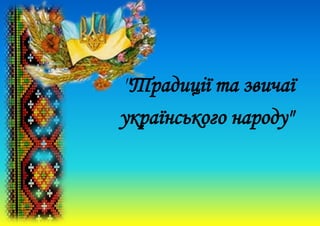 ''Традиції та звичаї
українського народу"
 