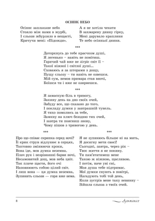 8 Альманах
ÎÑ²ÍÍª ÍÅÁÎ
n“S……G ƒ=Cл=*=…е …еK%
q2% л% мS› …=м, " ›3!KS,
P “ль%ƒ, ›K3!л л% " …е?=“2S,
j!,ч3ч, ме…S: &oSд%›д,[.
` …е .%2Sл= че*=2,
b ƒ=.м=!е…3 д…,…3 гS!*3,
lе…S д=!3"=л% *!=Cл,…,
Šе …еK% %“S……ь%_ д…,…,.
***
d%2%!*…3“ь д% 2еKе *!=Gч*%м д3шS,
“ леге…ь*% $ …="S2ь …е C%мS2,ш.
c=! ч,L ч=L "›е …е ƒSг!SG “"S2 __ $
Š=*%_ …S›…%_ S “"S2л%_ д3шS…
q.%"=ю“ь ƒ= ш2%!=м, ƒ д%?3,
o3?3 “ль%ƒ3 $ 2, …="S2ь …е %ƒ"еш“ .
lSL “3м, …ем%" C!,м=!= “2=" "…%чS,
a%_ш“ 2, S "›е …е %ƒ,!…еш“ .
***
“ ƒ=м=“*3ю KSль " 2!,"%г3,
g=*,…3 де…ь …= д…% “"%_. %чеL,
g=K3д3 "“е, ?% “*=ƒ=…% д% 2%г%,
P C%*л=д3 д3м*, 3 ƒ="2!=ш…SL 23…ель.
“ 2,.% C%м%лю“ь ƒ= 2еKе,
g=м*…3 …= *люч Kеƒ%д…ю 2,. %чеL,
P ƒ="2!= 2, C% “…,ш ƒ…%"3,
)%м3 CSш%" ƒ 2!,"%г%ю 3 де…ь.
***
o!% ?% “CS"=G “*!,C*= “е!ед …%чS?
Ї_ *!,* “2!3… "Sдл3…юG " “е!ц .,
Š=*2%"…% ƒмS…ююч, *!%*,,
b%…= Sде, м%" д3м*= …еƒем…=.
oл=ч !3* S …еƒ!S"… ……S K=!", …%чS,
mе“=м%",2,L д%?, м%" …еK= ц"S2.
Š=* Cл=че ?=“2 , L%г% %чS
m=C%"…юю2ь “%K%ю цSл,L “"S2.
P л,ш "%…= # ц д3м*= …еƒем…=,
g3C,…,2ь “ль%ƒ, # г%! "›е …ем=.
***
“ …е ƒ3C,…ю“ь KSльше …S …= м,2ь,
“ д%“ г…3 ме2, “"%G_!
qь%г%д…S, ƒ="2!=, че!еƒ !S* $
Š"%G ›,22 …е C%*,…3.
Š, C=м’ 2=2,меш ме…е
Š=*%ю › …S›…%ю, ?=“л,"%ю.
P C%2Sм, …=че 3"S “…S,
l% д3ш= 2еKе CSд2!,м=G.
l%_ д3м*, “…3ю2ь " C%"S2!S,
m=г=д3ю2ь 2%KS 2%L де…ь,
j%л, ƒ3“2!S" ме…е 2=*3 …е",……3 $
gSLшл= “ль%ƒ= ƒ 2"%_. %чеL.
 
