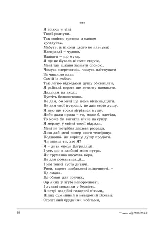 88 Альманах
***
“ г!Sю“ь 3 2S…S
Š"%G_ !%ƒC3*,.
Š=* “%"S“…% г!=2,“ ƒ “л%"%м
&!%ƒл3*=[.
l=K32ь, …S*%л, ць%г% …е …="ч3“ :
m=“C!="дS $ ч3д%"%,
bд="=2, $ ?% м3*=.
“ ?е …е K3"=л= …S*%л, “2=!%ю,
lе…S 2=* цS*="% ƒ=ƒ…=2, “C%*%ю.
)%м3“ь “Cе!еч=2,“ь, ч%м3“ь CлS2*3"=2,
g= ч=ш*%ю *=",
q=мSL Sƒ “%K%ю.
Š=* лег*% "Sд.%д=м, д3ш3 %K*"=ц 2,,
“ !=L“ь*S "%!%2= ?е "“2,г…3 …=м=ц=2,.
d дь*=м …= ".%дS:
o3“2S2ь Kеƒ*%ш2%"…%.
mе д=м, K% ме…S ?е …ем= "S“Sм…=дц 2,.
mе д=м “"%_ …32!%?S, …е д=м “"%ю д3ш3,
“ …ею ?е 2!%., ƒSг!S2,“ м3ш3.
“*K, д=л, *!,л= $ 2%, м%›е K, ƒле2Sл=,
Š% м%›е K, ",2 гл= "Sч…е …= “3ш3.
“ ме!ƒ…3 3 “"S2лS 2"%G_ "Sд!=д,.
lе…S …е C%2!SK…= деше"= !%ƒ!=д=,
k,ш д=L ме…S …%ме! “"%г% 2еле-%…3:
o%дƒ"%…ю, * ",!Sш3 д3ш3 C!%д=2,.
), ƒ…=Gш 2,, .2% “?
“ $ д,2 еC%., dег!=д=цS_.
P 3“е, ?% " гл,K,…S м%г% …32!=,
“* 2!3.л "= ",“%.л= *%!=,
mе дл !%м=…2,ƒ=цS_…
P м%_ 2%…*S "3“2= д,2 чS,
p,“,, "?е…2 C%ƒK="ле…S ›S…%ч…%“2S, $
0е %м=…=.
0е %Kм=… дл ƒ! ч,.,
gS! *,. 3 ƒг3KS …еC%!%ч…%“2S.
P л3*="S C%*л,*, 3 Kеƒ"S“2ь,
b …е2!S ›=дSK…S г%л%д…%_ CS2ьм,,
xл . “3м…S"…,L " …е"Sд%м,L b“е“"S2,
q2%C2=…,L K!3д…,м, ч%KS2ьм,,
 