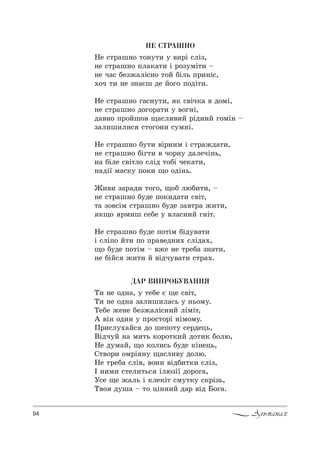 94 Альманах
ÄÀÐ ÂÈÏÐÎÁÓÂÀÍÍß
Š, …е %д…=, 3 2еKе G ?е “"S2,
Š, …е %д…= ƒ=л,ш,л=“ь 3 …ь%м3.
ŠеKе ›е…е Kеƒ›=лS“…,L лSмS2,
` "S… %д,… 3 C!%“2%!S …Sм%м3.
o!,“л3.=L“ д% шеC%23 “е!дець,
bSдч3L …= м,2ь *%!%2*,L д%2,* K%лю,
mе д3м=L, ?% *%л,“ь K3де *S…ець,
q2"%!, %м!S …3 ?=“л,"3 д%лю.
mе 2!еK= “лS", "%…, "SдK,2*, “лSƒ,
P …,м, “2ел,2ь“ SлюƒS_ д%!%г=,
r“е ?е ›=ль S *ле*S2 “м32*3 “*!Sƒь,
Š"% д3ш= $ 2% цS……,L д=! "Sд a%г=.
ÍÅ ÑÒÐÀØÍÎ
mе “2!=ш…% 2%…32, 3 ",!S “лSƒ,
…е “2!=ш…% Cл=*=2, S !%ƒ3мS2, $
…е ч=“ Kеƒ›=лS“…% 2%L KSль C!,…S“,
.%ч 2, …е ƒ…=Gш де L%г% C%дS2,.
mе “2!=ш…% г=“…32,, * “"Sч*= " д%мS,
…е “2!=ш…% д%г%!=2, 3 "%г…S,
д="…% C!%Lш%" ?=“л,",L !Sд…,L г%мS… $
ƒ=л,ш,л,“ “2%г%…, “3м…S.
mе “2!=ш…% K32, "S!…,м S “2!=›д=2,,
…е “2!=ш…% KSг2, " ч%!…3 д=лечS…ь,
…= KSле “"S2л% “лSд 2%KS че*=2,,
…=дS_ м=“*3 C%*, ?% %дS…ь.
f,", ƒ=!=д, 2%г%, ?%K люK,2,, $
…е “2!=ш…% K3де C%*,д=2, “"S2,
2= ƒ%"“Sм “2!=ш…% K3де ƒ="2!= ›,2,,
*?% !м,ш “еKе 3 "л=“…,L г…S2.
mе “2!=ш…% K3де C%2Sм KSд3"=2,
S “лSC% L2, C% C!="ед…,. “лSд=.,
?% K3де C%2Sм $ "›е …е 2!еK= ƒ…=2,,
…е KSL“ ›,2, L "Sдч3"=2, “2!=..
 