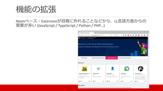 機能の拡張
Atomベース・Extensionが容易に作れることなどから、LL言語方面からの
需要が多い (JavaScript / TypeScript / Python / PHP…)
 