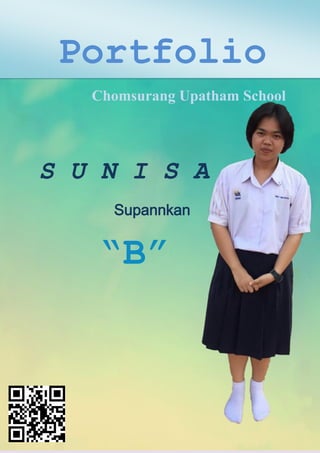 Portfolio
Chomsurang Upatham School
S U N I S A
Supannkan
“B”
 