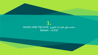 1.
‫دامنه‬‫سطح‬‫باالی‬‫کد‬‫کشوری‬country code Top-Level
Domain – ccTLD
 