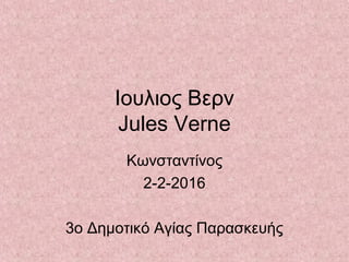 Ιουλιος Βερν
Jules Verne
Κωνσταντίνος
2-2-2016
3o Δημοτικό Αγίας Παρασκευής
 
