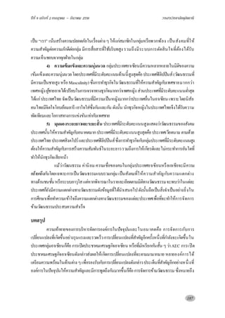 ปีที่ 9 ฉบับที่ 2 กรกฎาคม – ธันวาคม 2558 วารสารวิทยาลัยดุสิตธานี
187
เป็น “เรา” เน้นสร้างความปลอดภัยในเรื่องต่าง ๆ ให้แก่สมาชิกในกลุ่มหรือพวกพ้อง เป็นสังคมที่ให้
ความสาคัญต่อความภักดีต่อกลุ่ม มีการสื่อสารที่ใช้บริบทสูง รวมถึงมีระบบการตัดสินใจที่ต้องได้รับ
ความเห็นชอบจากทุกฝ่ายในกลุ่ม
4) ความเข้มแข็งและความนุ่มนวล กลุ่มประเทศอาเซียนมีความหลากหลายในมิติของความ
เข้มแข็งและความนุ่มนวลโดยประเทศที่มีระดับคะแนนด้านนี้สูงสุดคือประเทศฟิลิปปินส์ (วัฒนธรรมที่
มีความเป็นชายสูง หรือMasculinity)ซึ่งการทาธุรกิจในวัฒนธรรมที่ให้ความสาคัญกับเพศชายมากกว่า
เพศหญิงผู้ชายอาจได้เปรียบในการเจรจาทางธุรกิจมากกว่าเพศหญิง ส่วนประเทศที่มีระดับคะแนนต่าสุด
ได้แก่ประเทศไทย จัดเป็นวัฒนธรรมที่มีความเป็นหญิงมากกว่าประเทศอื่นในอาเซียน เพราะโดยนิสัย
คนไทยมีจิตใจโอบอ้อมอารี เอาใจใส่ซึ่งกันและกัน ดังนั้น นักธุรกิจหญิงในประเทศไทยจึงได้รับความ
ทัดเทียมและโอกาสทางการแข่งขันเท่ากับเพศชาย
5) มุมมองระยะยาวและระยะสั้น ประเทศที่มีระดับคะแนนสูงแสดงว่าวัฒนธรรมของสังคม
ประเทศนั้นให้ความสาคัญกับอนาคตมากประเทศที่มีระดับคะแนนสูงสุดคือประเทศเวียดนาม ตามด้วย
ประเทศไทยประเทศสิงคโปร์และประเทศฟิลิปปินส์ซึ่งการทาธุรกิจกับกลุ่มประเทศที่มีระดับคะแนนสูง
ต้องให้ความสาคัญกับการสร้างความสัมพันธ์ในระยะยาวรวมถึงการให้เกียรติและไม่กระทาการอันใดที่
ทาให้นักธุรกิจเสียหน้า
แม้ว่าวัฒนธรรม ค่านิยม ความเชื่อของคนในกลุ่มประเทศอาเซียนหรือเอเชียจะมีความ
คล้ายคลึงกันโดยเฉพาะการเป็นวัฒนธรรมแบบรวมกลุ่ม เป็นสังคมที่ให้ความสาคัญกับความแตกต่าง
ทางด้านชนชั้นหรือระบบอาวุโสแต่หากพิจารณาในรายละเอียดตามมิติทางวัฒนธรรมจะพบว่าในแต่ละ
ประเทศก็ยังมีความแตกต่างทางวัฒนธรรมดังข้อมูลที่ได้นาเสนอไปดังนั้นถือเป็นสิ่งจาเป็นอย่างยิ่งใน
การศึกษาเพื่อทาความเข้าใจถึงความแตกต่างทางวัฒนธรรมของแต่ละประเทศเพื่อที่จะทาให้การจัดการ
ข้ามวัฒนธรรมประสบความสาเร็จ
บทสรุป
ความท้าทายของการบริหารจัดการองค์การในปัจจุบันและในอนาคตคือ การจัดการกับการ
เปลี่ยนแปลงที่เกิดขึ้นอย่างรุนแรงและรวดเร็วการเปลี่ยนแปลงที่สาคัญอีกครั้งหนึ่งที่กาลังจะเกิดขึ้นใน
ประเทศกลุ่มอาเซียนก็คือ การเปิดประชาคมเศรษฐกิจอาเซียน หรือที่มักเรียกกันสั้น ๆ ว่าAEC การเปิด
ประชาคมเศรษฐกิจอาเซียนดังกล่าวส่งผลให้เกิดการเปลี่ยนแปลงที่จะตามมามากมาย หลายองค์การได้
เตรียมความพร้อมในด้านต่าง ๆ เพื่อรองรับกับการเปลี่ยนแปลงดังกล่าวประเด็นที่สาคัญอีกอย่างหนึ่ งที่
องค์การในปัจจุบันให้ความสาคัญและมีการพูดถึงกันมากขึ้นก็คือการจัดการข้ามวัฒนธรรม ซึ่งหมายถึง
 